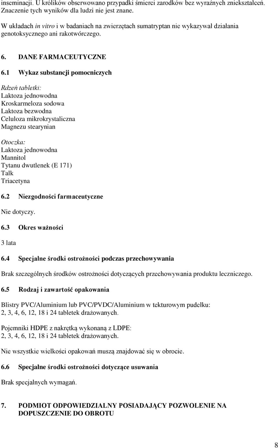 1 Wykaz substancji pomocniczych Rdzeń tabletki: Laktoza jednowodna Kroskarmeloza sodowa Laktoza bezwodna Celuloza mikrokrystaliczna Magnezu stearynian Otoczka: Laktoza jednowodna Mannitol Tytanu