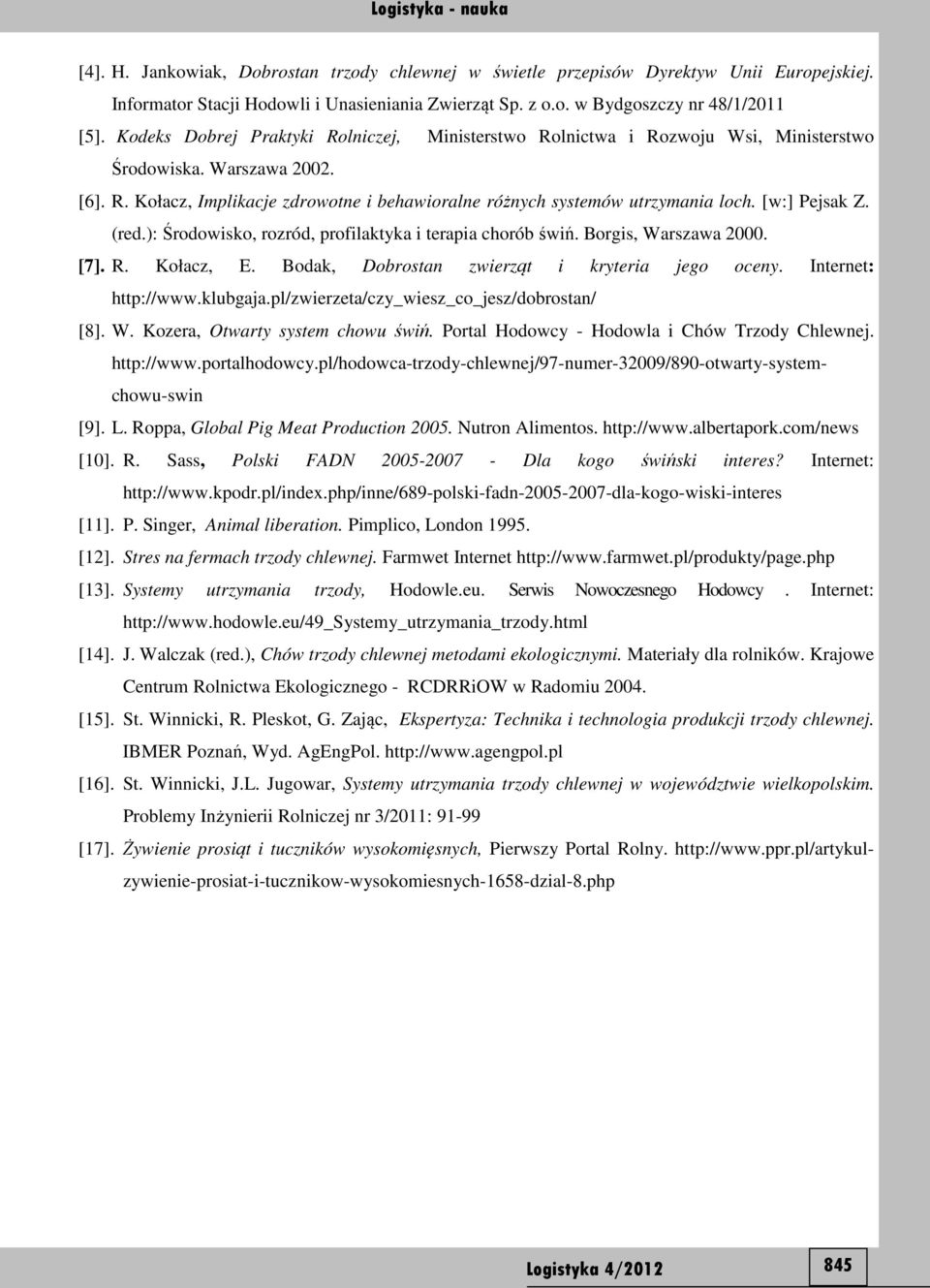 [w:] Pejsak Z. (red.): Środowisko, rozród, profilaktyka i terapia chorób świń. Borgis, Warszawa 2000. [7]. R. Kołacz, E. Bodak, Dobrostan zwierząt i kryteria jego oceny. Internet: http://www.klubgaja.