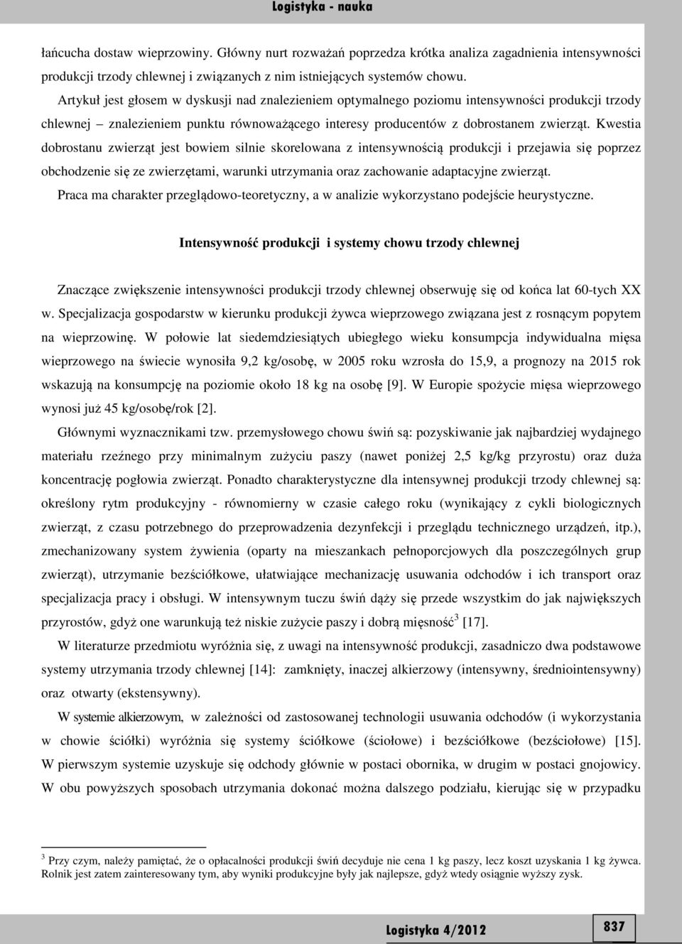 Kwestia dobrostanu zwierząt jest bowiem silnie skorelowana z intensywnością produkcji i przejawia się poprzez obchodzenie się ze zwierzętami, warunki utrzymania oraz zachowanie adaptacyjne zwierząt.