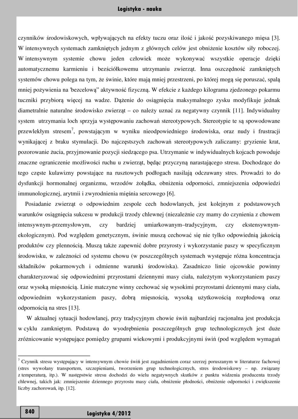 Inna oszczędność zamkniętych systemów chowu polega na tym, że świnie, które mają mniej przestrzeni, po której mogą się poruszać, spalą mniej pożywienia na 'bezcelową aktywność fizyczną.