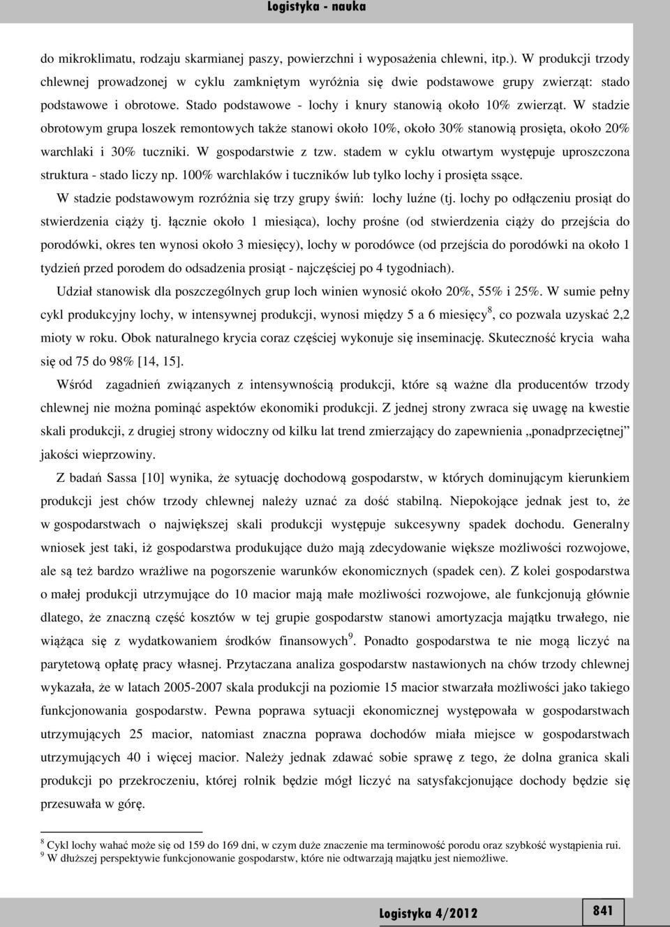 W stadzie obrotowym grupa loszek remontowych także stanowi około 10%, około 30% stanowią prosięta, około 20% warchlaki i 30% tuczniki. W gospodarstwie z tzw.
