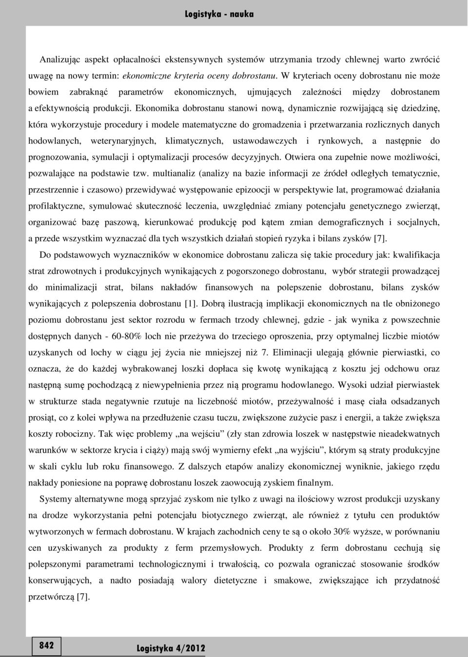 Ekonomika dobrostanu stanowi nową, dynamicznie rozwijającą się dziedzinę, która wykorzystuje procedury i modele matematyczne do gromadzenia i przetwarzania rozlicznych danych hodowlanych,