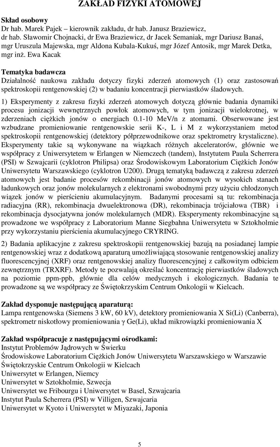 Ewa Kacak Tematyka badawcza Działalno naukowa zakładu dotyczy fizyki zderze atomowych (1) oraz zastosowa spektroskopii rentgenowskiej (2) w badaniu koncentracji pierwiastków ladowych.