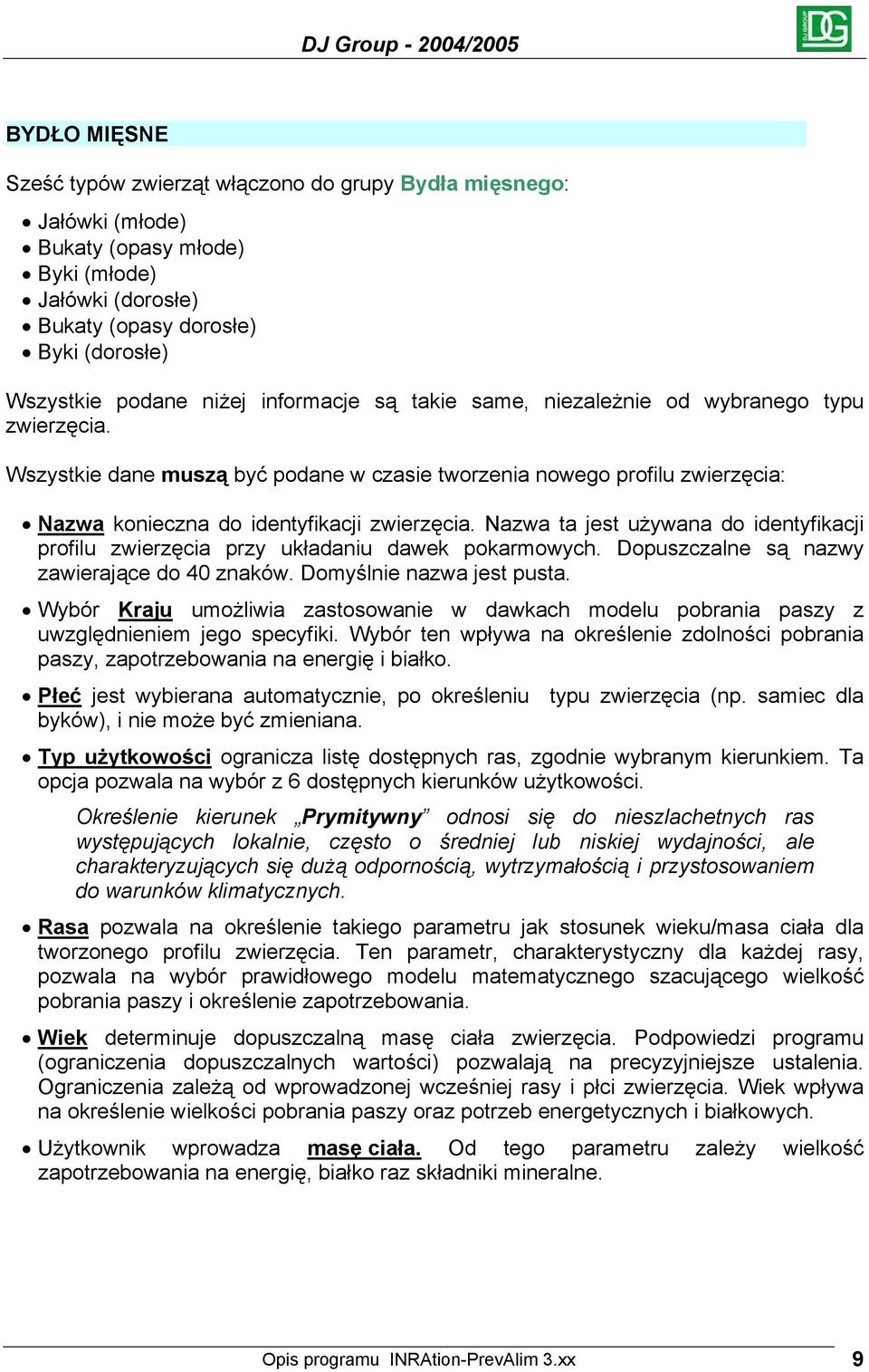 Nazwa ta jest używana do identyfikacji profilu zwierzęcia przy układaniu dawek pokarmowych. Dopuszczalne są nazwy zawierające do 40 znaków. Domyślnie nazwa jest pusta.