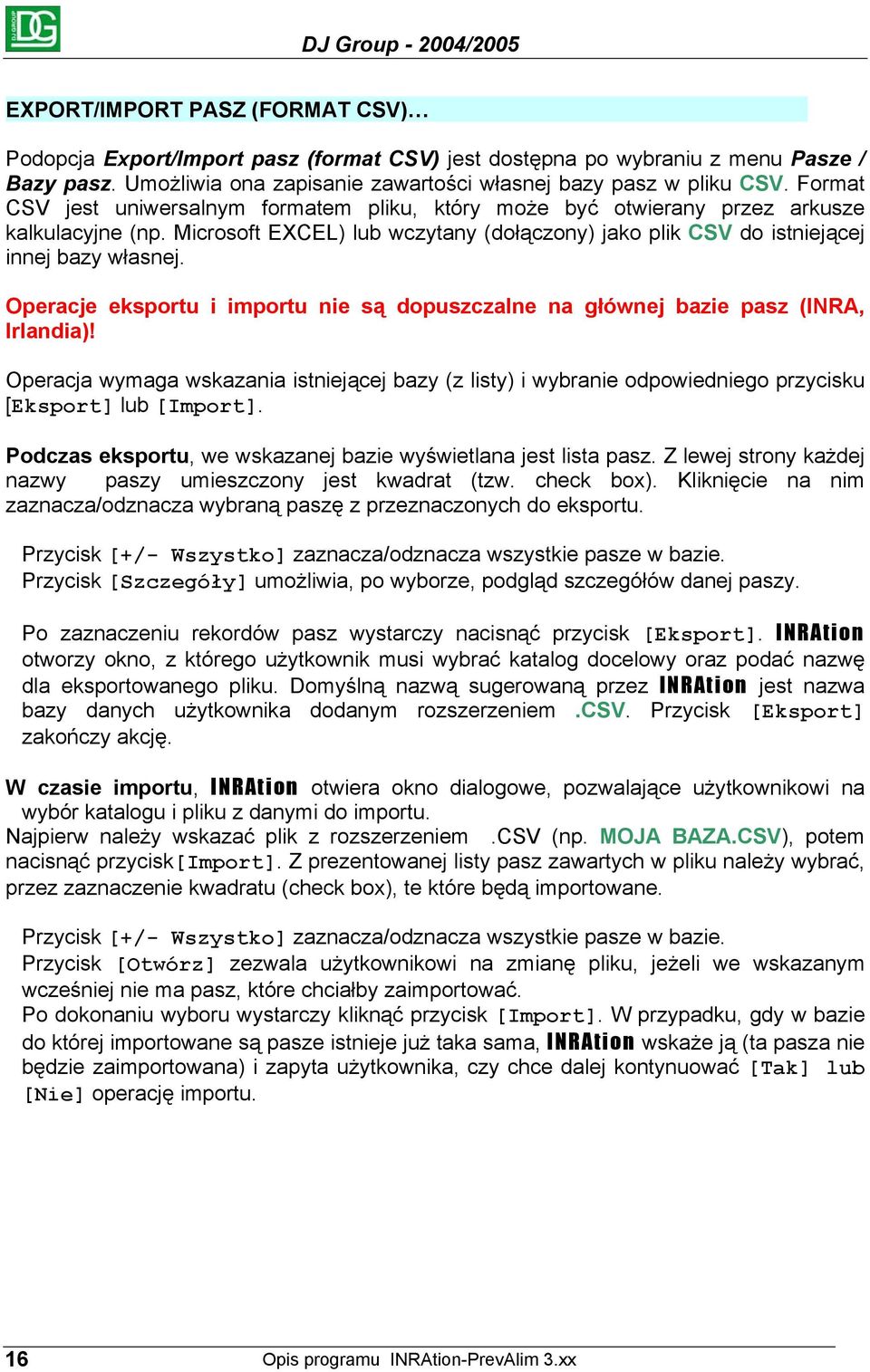 Operacje eksportu i importu nie są dopuszczalne na głównej bazie pasz (INRA, Irlandia)! Operacja wymaga wskazania istniejącej bazy (z listy) i wybranie odpowiedniego przycisku [Eksport] lub [Import].