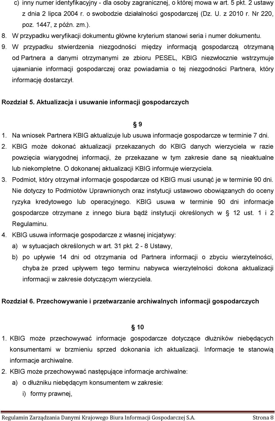 W przypadku stwierdzenia niezgodności między informacją gospodarczą otrzymaną od Partnera a danymi otrzymanymi ze zbioru PESEL, KBIG niezwłocznie wstrzymuje ujawnianie informacji gospodarczej oraz