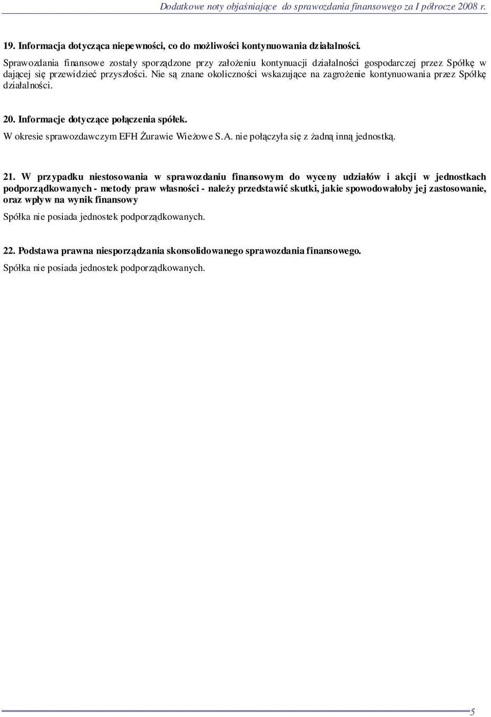 Nie są znane okoliczności wskazujące na zagroŝenie kontynuowania przez Spółkę działalności. 20. Informacje dotyczące połączenia spółek. W okresie sprawozdawczym EFH śurawie WieŜowe S.A.