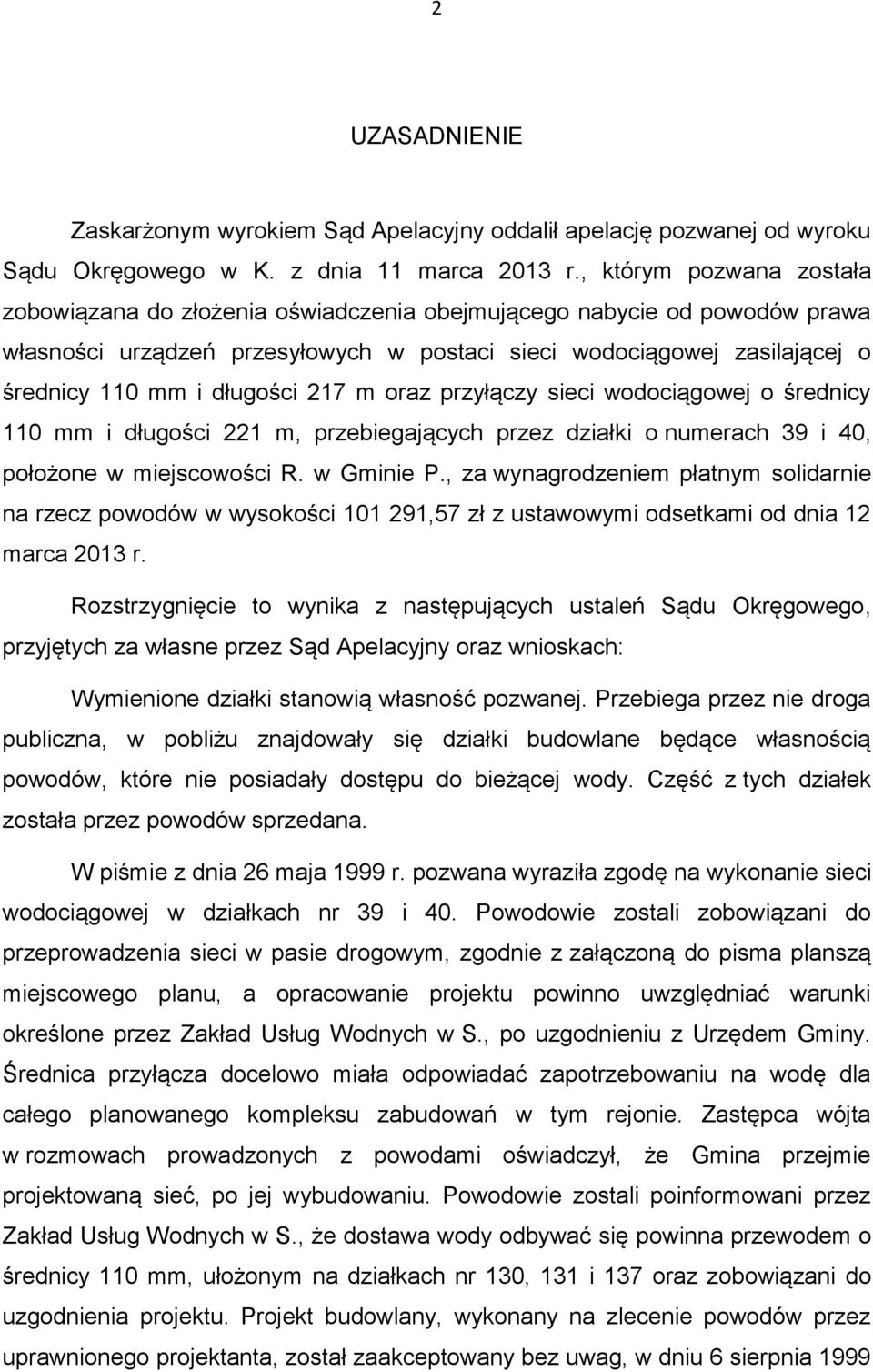 długości 217 m oraz przyłączy sieci wodociągowej o średnicy 110 mm i długości 221 m, przebiegających przez działki o numerach 39 i 40, położone w miejscowości R. w Gminie P.