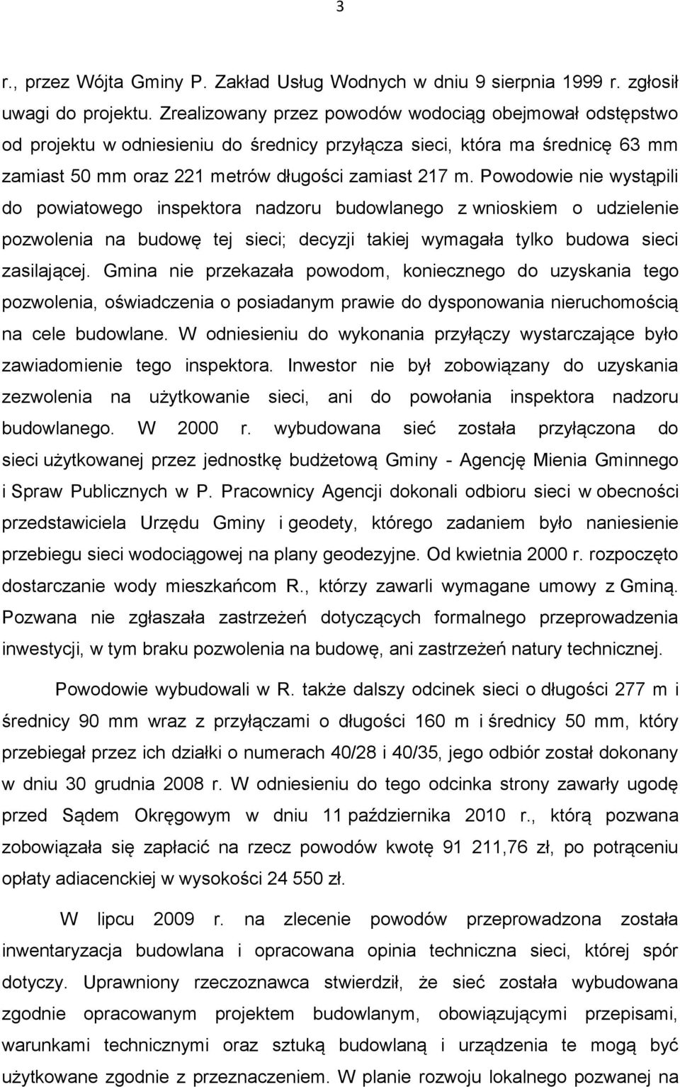 Powodowie nie wystąpili do powiatowego inspektora nadzoru budowlanego z wnioskiem o udzielenie pozwolenia na budowę tej sieci; decyzji takiej wymagała tylko budowa sieci zasilającej.