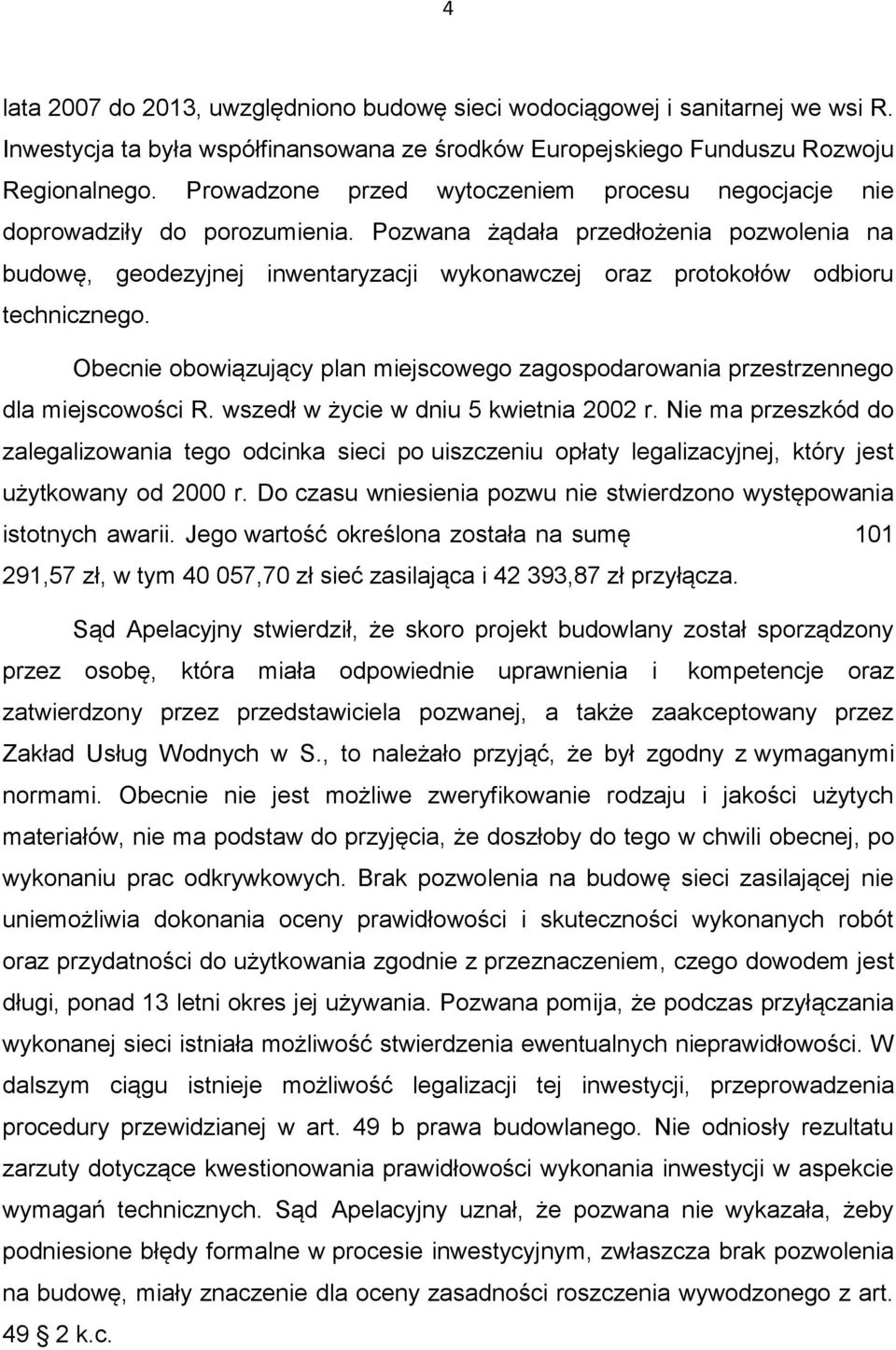 Pozwana żądała przedłożenia pozwolenia na budowę, geodezyjnej inwentaryzacji wykonawczej oraz protokołów odbioru technicznego.