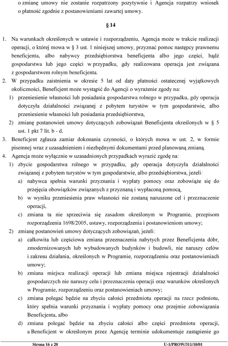 1 niniejszej umowy, przyznać pomoc następcy prawnemu beneficjenta, albo nabywcy przedsiębiorstwa beneficjenta albo jego części, bądź gospodarstwa lub jego części w przypadku, gdy realizowana operacja