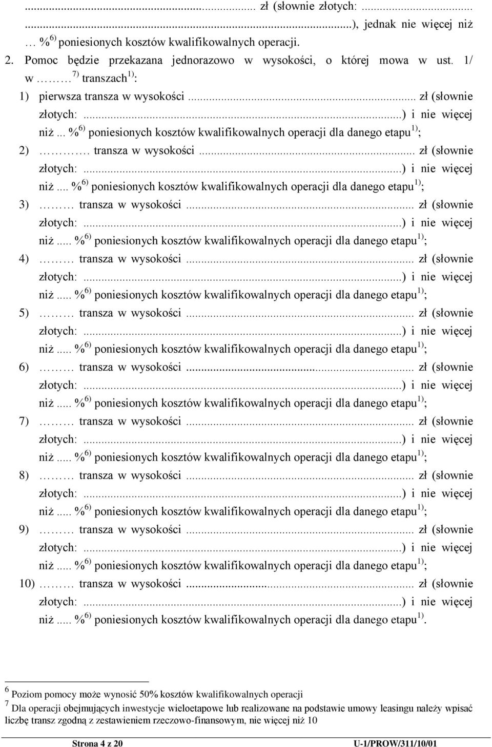 transza w wysokości... zł (słownie złotych:...) i nie więcej niż... % 6) poniesionych kosztów kwalifikowalnych operacji dla danego etapu 1) ; 3) transza w wysokości... zł (słownie złotych:...) i nie więcej niż... % 6) poniesionych kosztów kwalifikowalnych operacji dla danego etapu 1) ; 4) transza w wysokości.