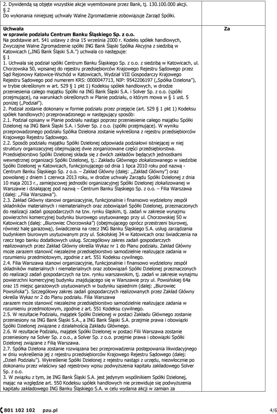 Kodeks spółek handlowych, Zwyczajne Walne Zgromadzenie spółki ING Bank Śląski Spółka Akcyjna z siedzibą w Katowicach ( ING Bank Śląski S.A. ) uchwala co następuje: 1.