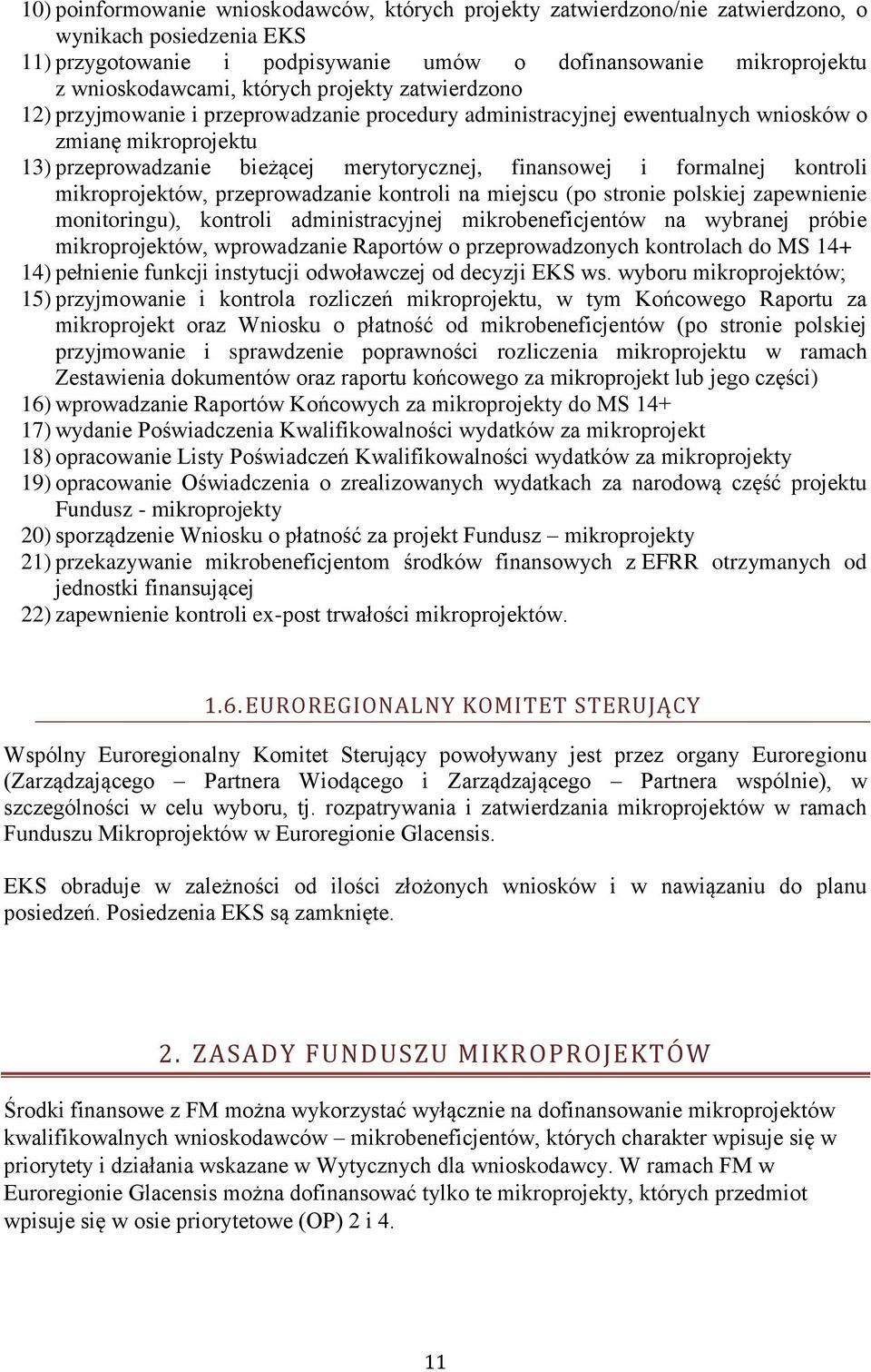 formalnej kontroli mikroprojektów, przeprowadzanie kontroli na miejscu (po stronie polskiej zapewnienie monitoringu), kontroli administracyjnej mikrobeneficjentów na wybranej próbie mikroprojektów,