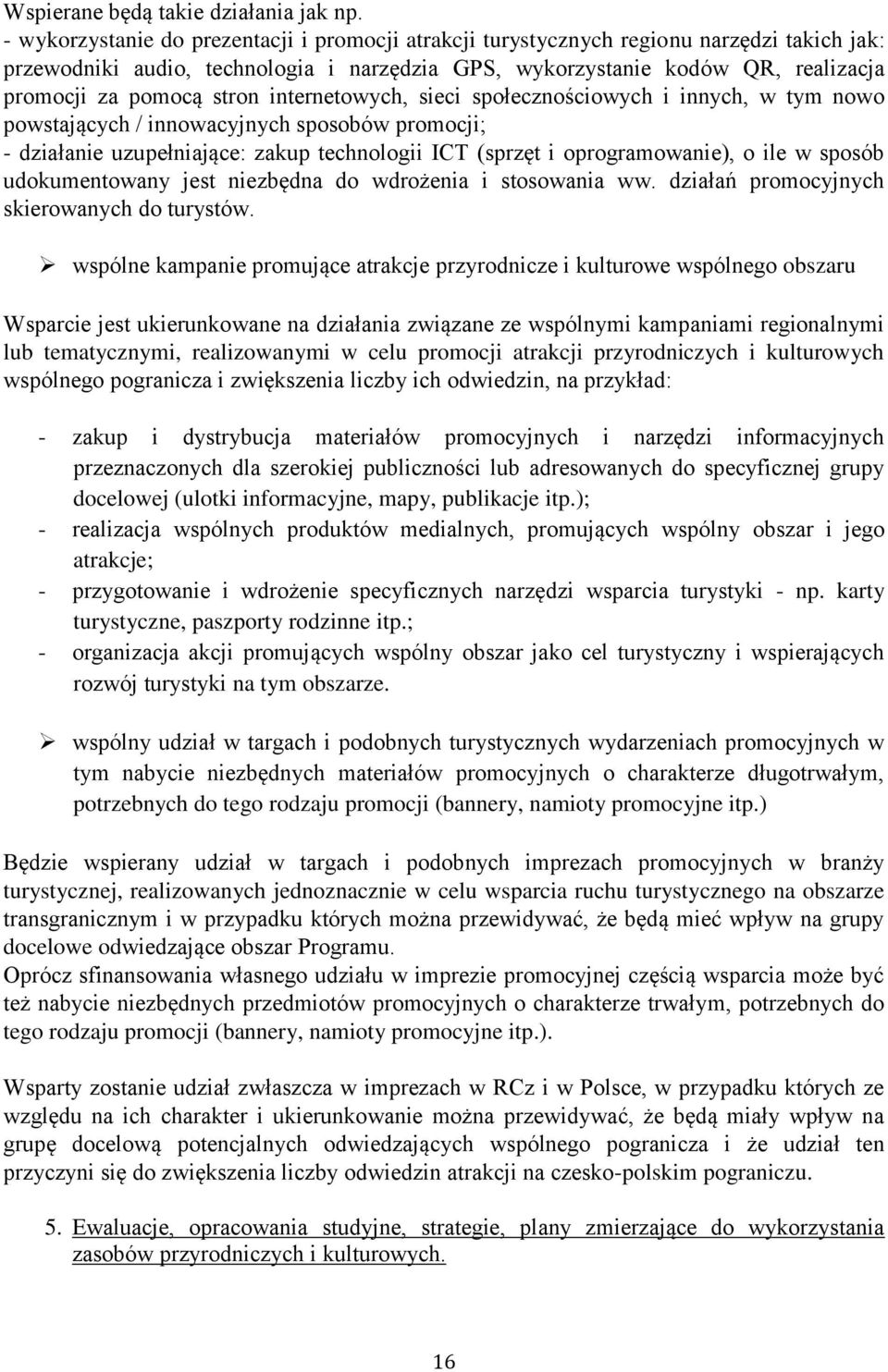 stron internetowych, sieci społecznościowych i innych, w tym nowo powstających / innowacyjnych sposobów promocji; - działanie uzupełniające: zakup technologii ICT (sprzęt i oprogramowanie), o ile w