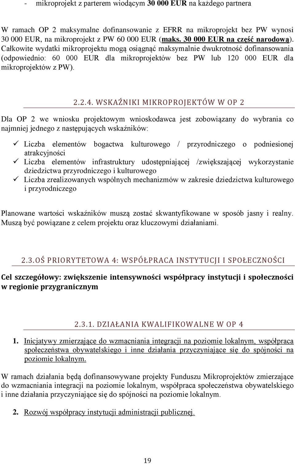 Całkowite wydatki mikroprojektu mogą osiągnąć maksymalnie dwukrotność dofinansowania (odpowiednio: 60 000 EUR dla mikroprojektów bez PW lub 120 000 EUR dla mikroprojektów z PW). 2.2.4.