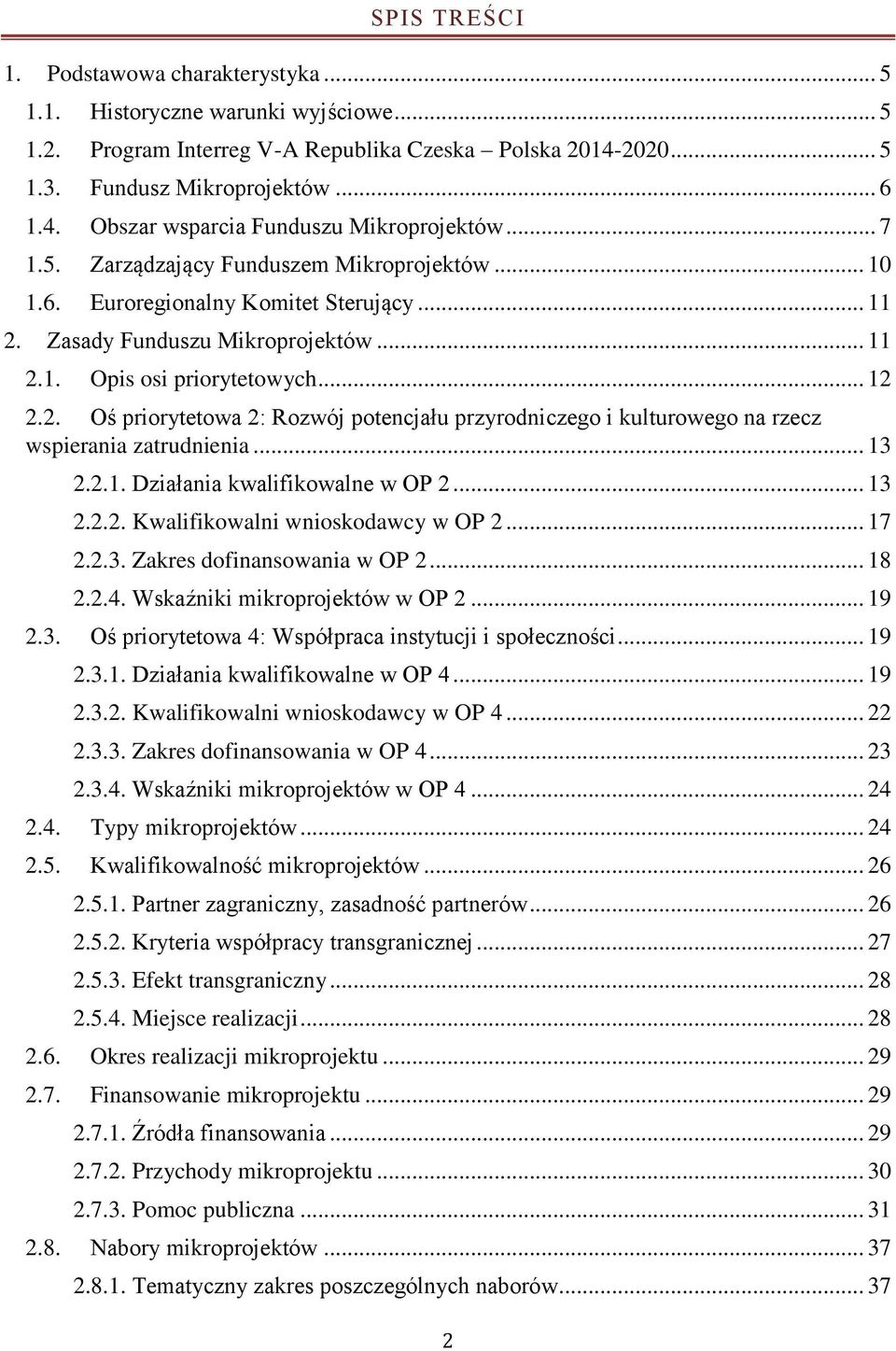 .. 13 2.2.1. Działania kwalifikowalne w OP 2... 13 2.2.2. Kwalifikowalni wnioskodawcy w OP 2... 17 2.2.3. Zakres dofinansowania w OP 2... 18 2.2.4. Wskaźniki mikroprojektów w OP 2... 19 2.3. Oś priorytetowa 4: Współpraca instytucji i społeczności.