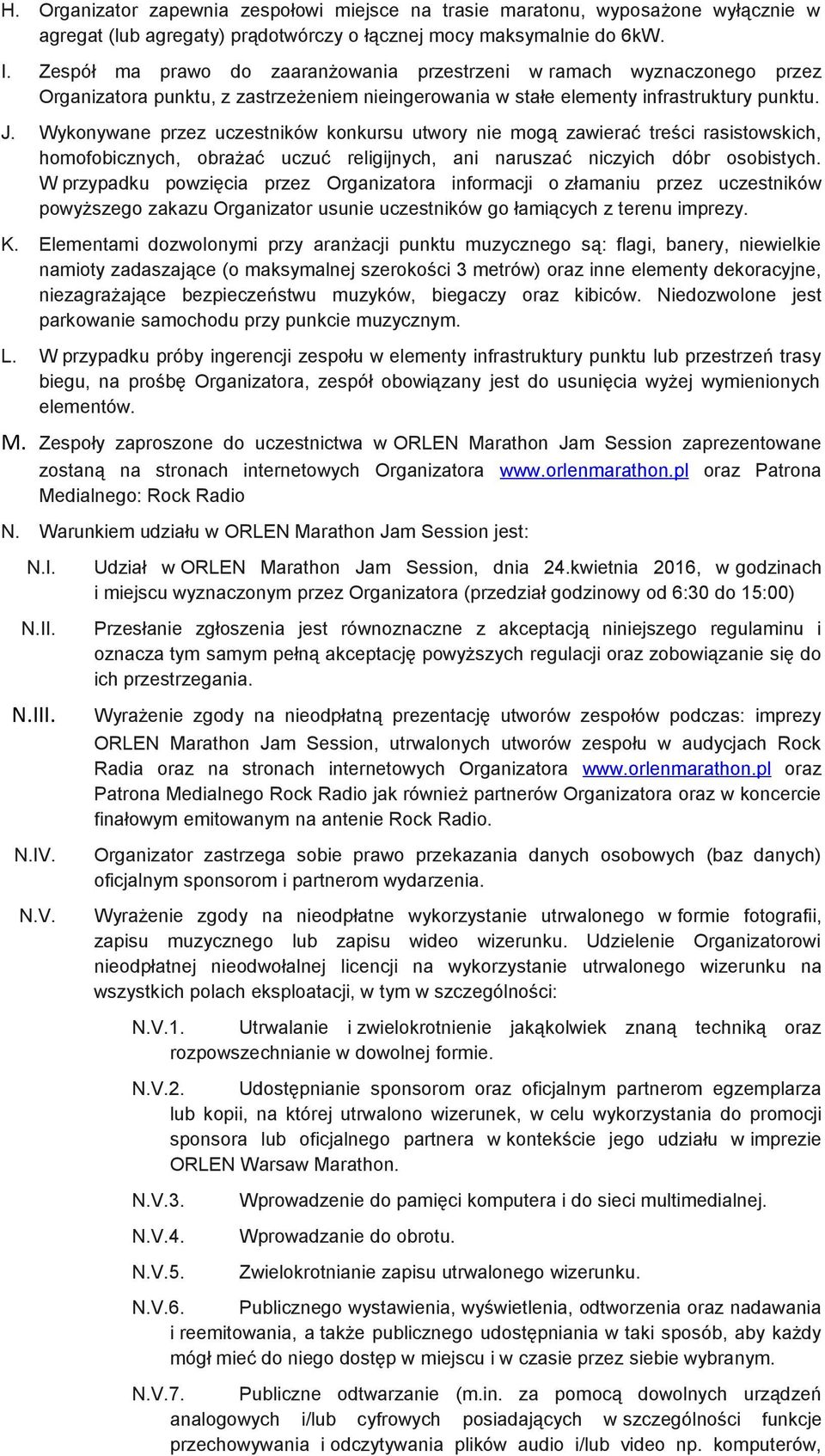 Wykonywane przez uczestników konkursu utwory nie mogą zawierać treści rasistowskich, homofobicznych, obrażać uczuć religijnych, ani naruszać niczyich dóbr osobistych.