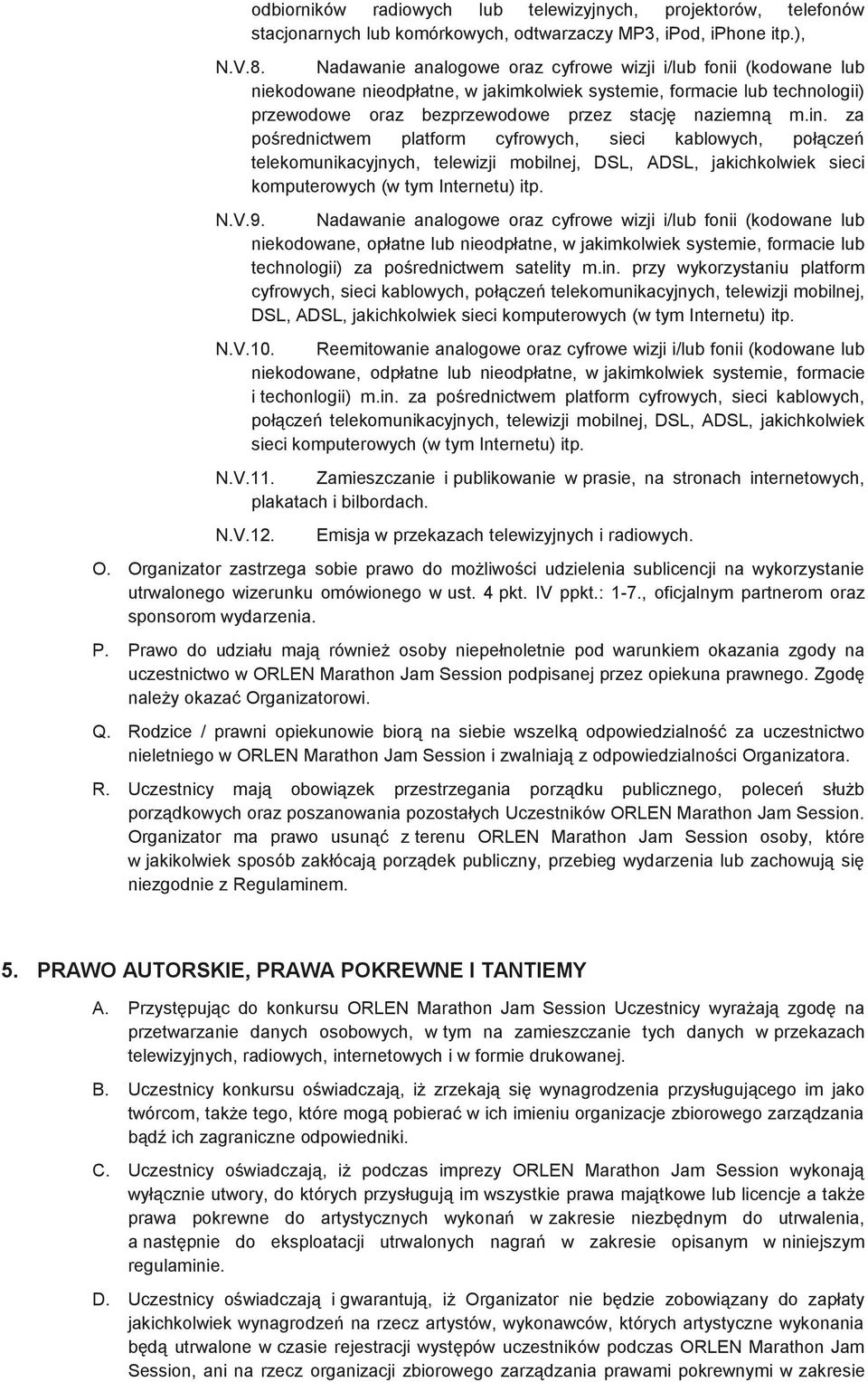 za pośrednictwem platform cyfrowych, sieci kablowych, połączeń telekomunikacyjnych, telewizji mobilnej, DSL, ADSL, jakichkolwiek sieci komputerowych (w tym Internetu) itp. N.V.9.