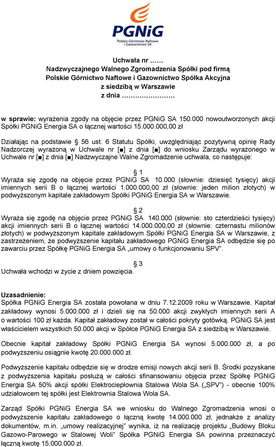 6 Statutu Spółki, uwzględniając pozytywną opinię Rady Nadzorczej wyrażoną w Uchwale nr [ ] z dnia [ ] do wniosku Zarządu wyrażonego w Uchwale nr [ ] z dnia [ ] Nadzwyczajne Walne Zgromadzenie