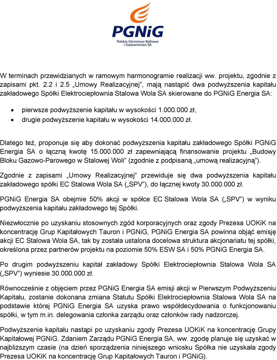 000 zł, drugie podwyższenie kapitału w wysokości 14.000.000 zł. Dlatego też, proponuje się aby dokonać podwyższenia kapitału zakładowego Spółki PGNiG Energia SA o łączną kwotę 15.000.000 zł zapewniającą finansowanie projektu Budowy Bloku Gazowo-Parowego w Stalowej Woli (zgodnie z podpisaną umową realizacyjną ).