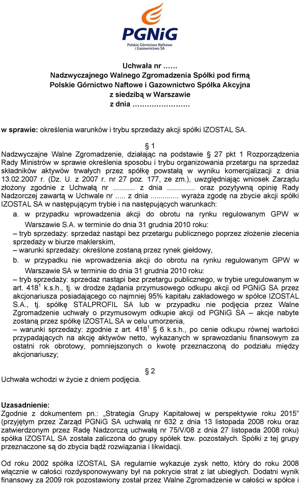 1 Nadzwyczajne Walne Zgromadzenie, działając na podstawie 27 pkt 1 Rozporządzenia Rady Ministrów w sprawie określenia sposobu i trybu organizowania przetargu na sprzedaż składników aktywów trwałych