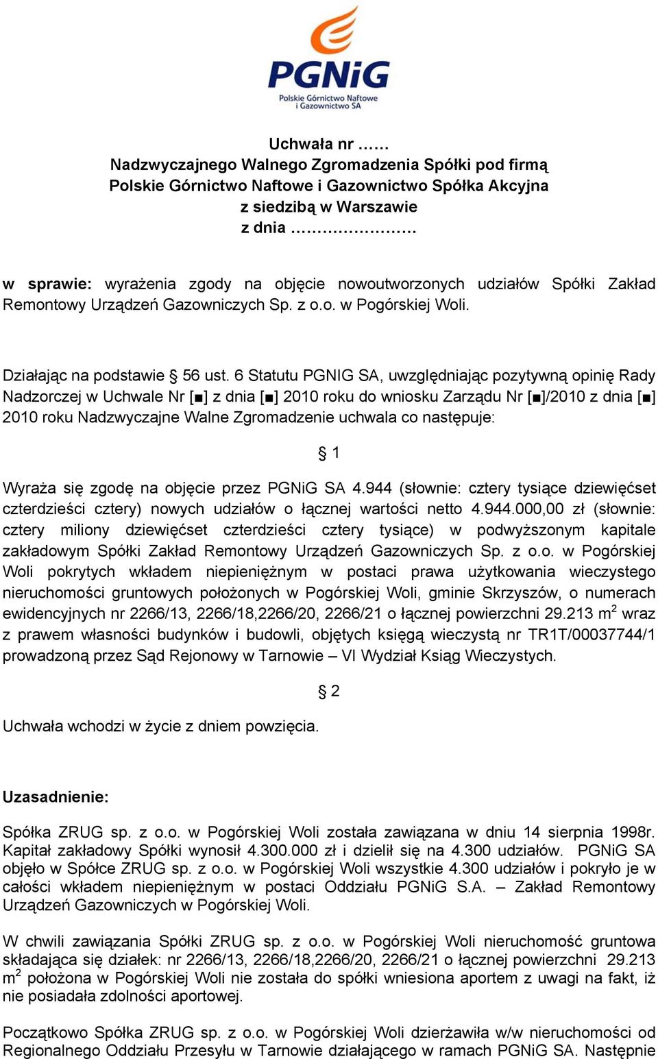 6 Statutu PGNIG SA, uwzględniając pozytywną opinię Rady Nadzorczej w Uchwale Nr [ ] z dnia [ ] 2010 roku do wniosku Zarządu Nr [ ]/2010 z dnia [ ] 2010 roku Nadzwyczajne Walne Zgromadzenie uchwala co