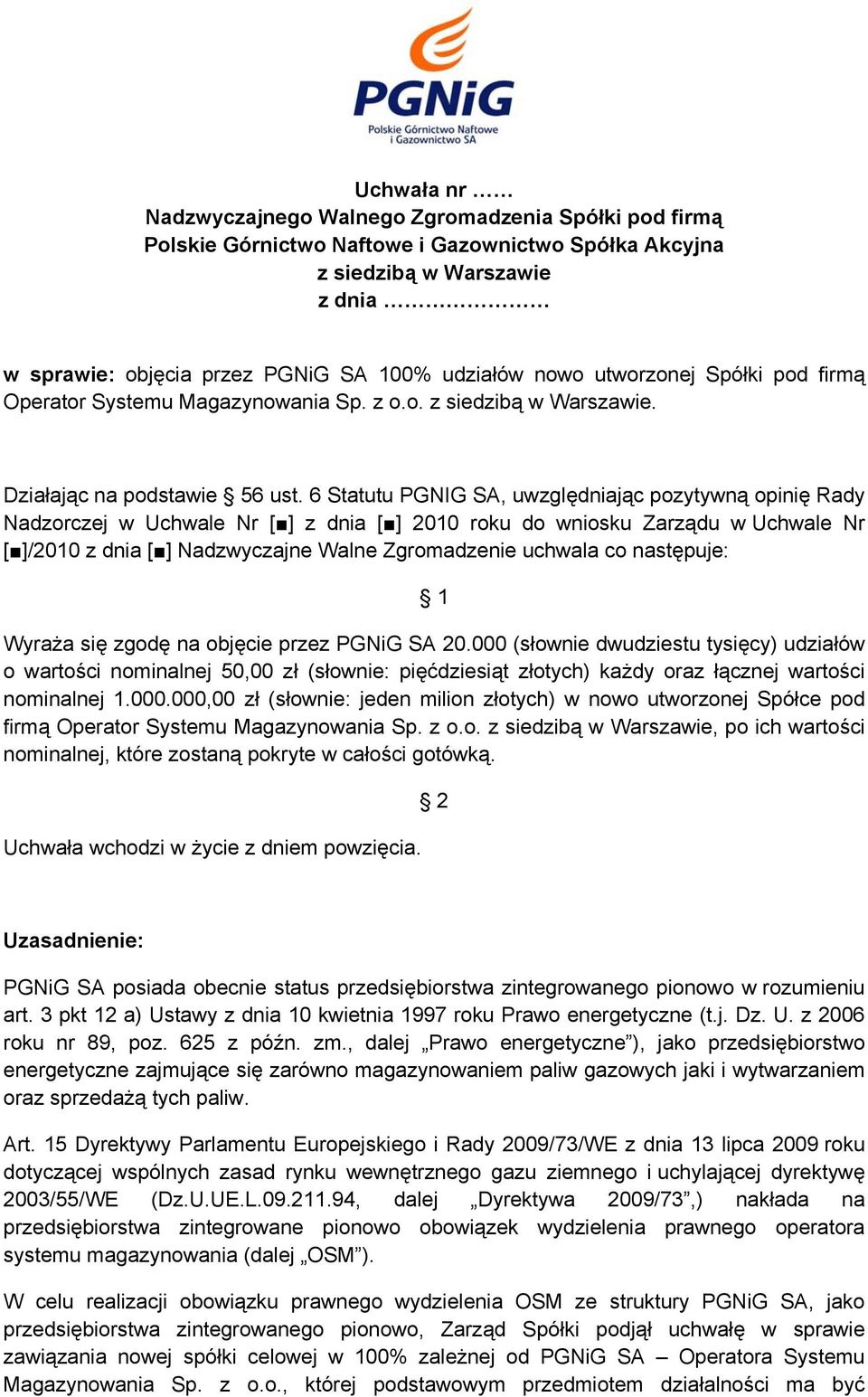 6 Statutu PGNIG SA, uwzględniając pozytywną opinię Rady Nadzorczej w Uchwale Nr [ ] z dnia [ ] 2010 roku do wniosku Zarządu w Uchwale Nr [ ]/2010 z dnia [ ] Nadzwyczajne Walne Zgromadzenie uchwala co