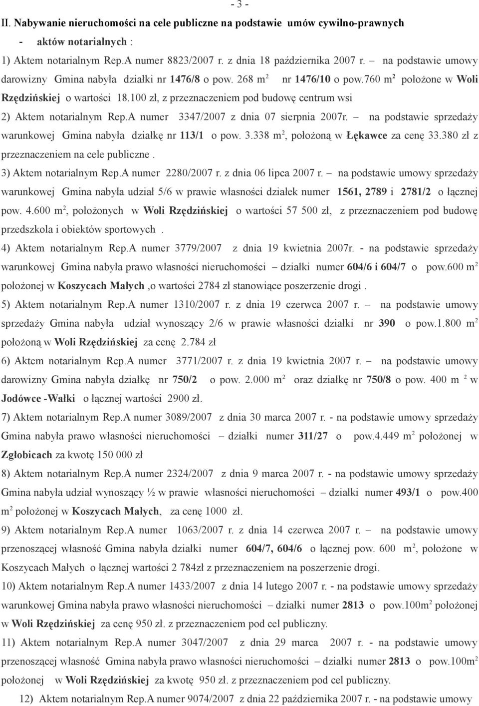 100 zł, z przeznaczeniem pod budowę centrum wsi 2) Aktem notarialnym Rep.A numer 3347/2007 z dnia 07 sierpnia 2007r. na podstawie sprzedaży warunkowej Gmina nabyła działkę nr 113/1 o pow. 3.338 m 2, położoną w Łękawce za cenę 33.