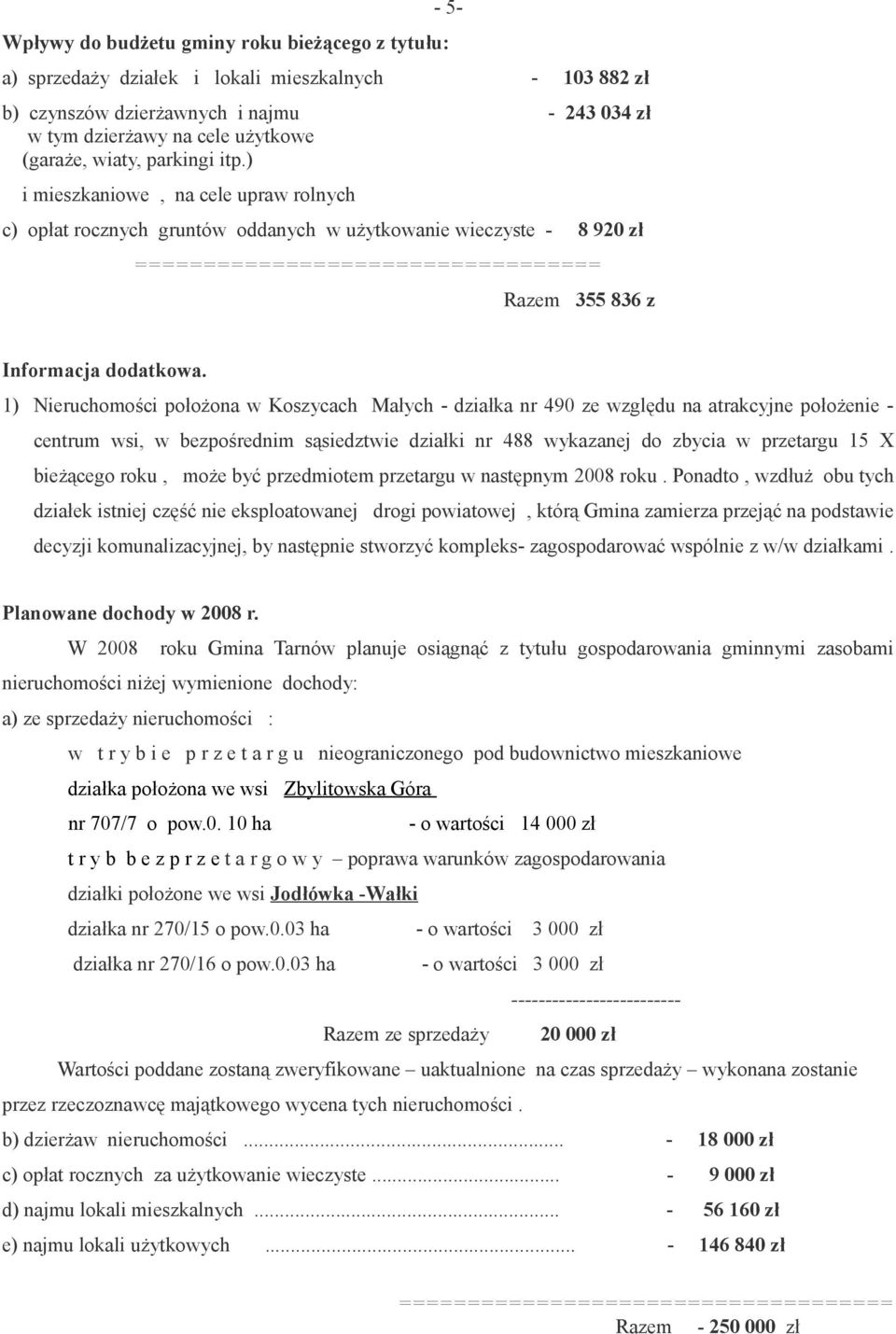 ) i mieszkaniowe, na cele upraw rolnych c) opłat rocznych gruntów oddanych w użytkowanie wieczyste - 8 920 zł ================================== Razem 355 836 z Informacja dodatkowa.