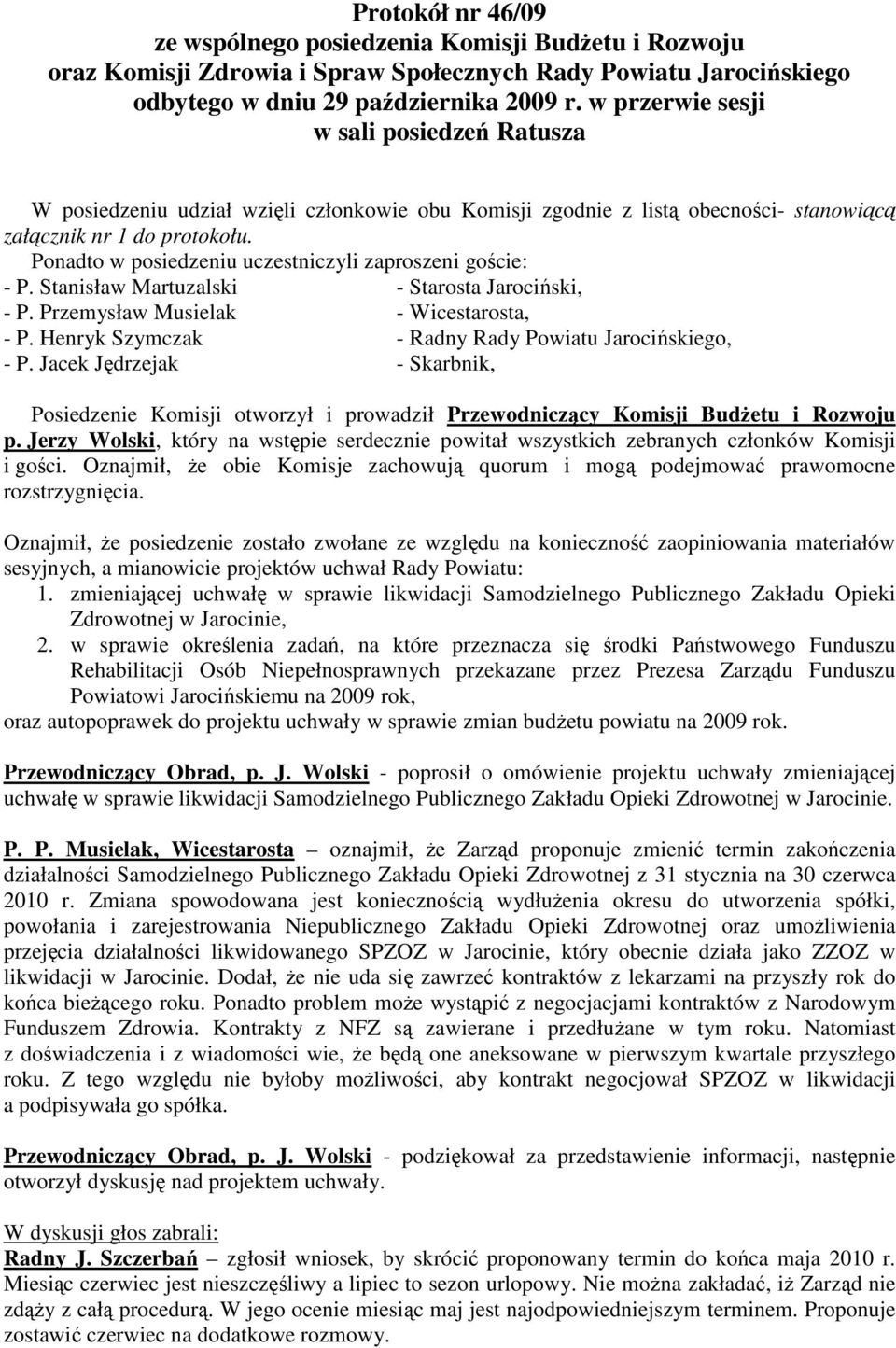 Ponadto w posiedzeniu uczestniczyli zaproszeni goście: - P. Stanisław Martuzalski - Starosta Jarociński, - P. Przemysław Musielak - Wicestarosta, - P.