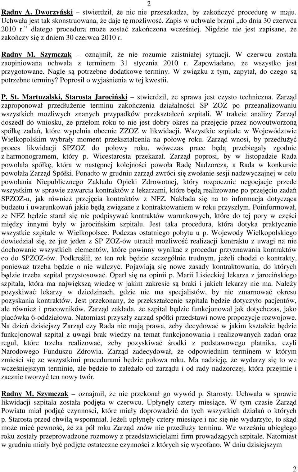 W czerwcu została zaopiniowana uchwała z terminem 31 stycznia 2010 r. Zapowiadano, Ŝe wszystko jest przygotowane. Nagle są potrzebne dodatkowe terminy.