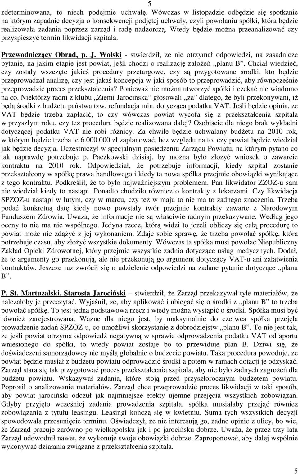 Wtedy będzie moŝna przeanalizować czy przyspieszyć termin likwidacji szpitala. Przewodniczący Obrad, p. J.