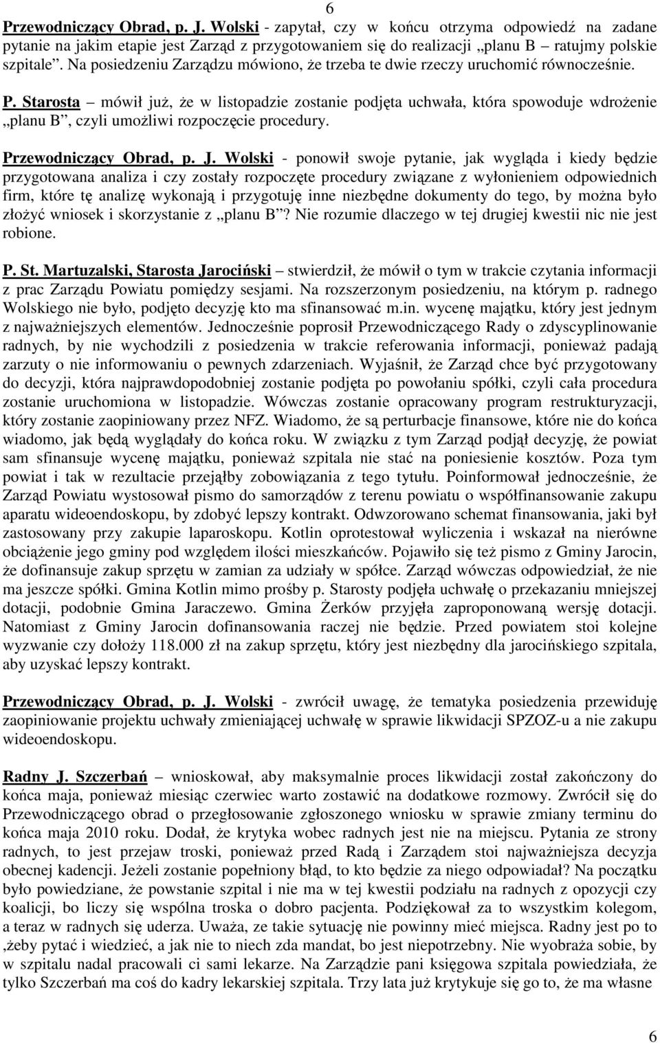 Starosta mówił juŝ, Ŝe w listopadzie zostanie podjęta uchwała, która spowoduje wdroŝenie planu B, czyli umoŝliwi rozpoczęcie procedury. Przewodniczący Obrad, p. J.