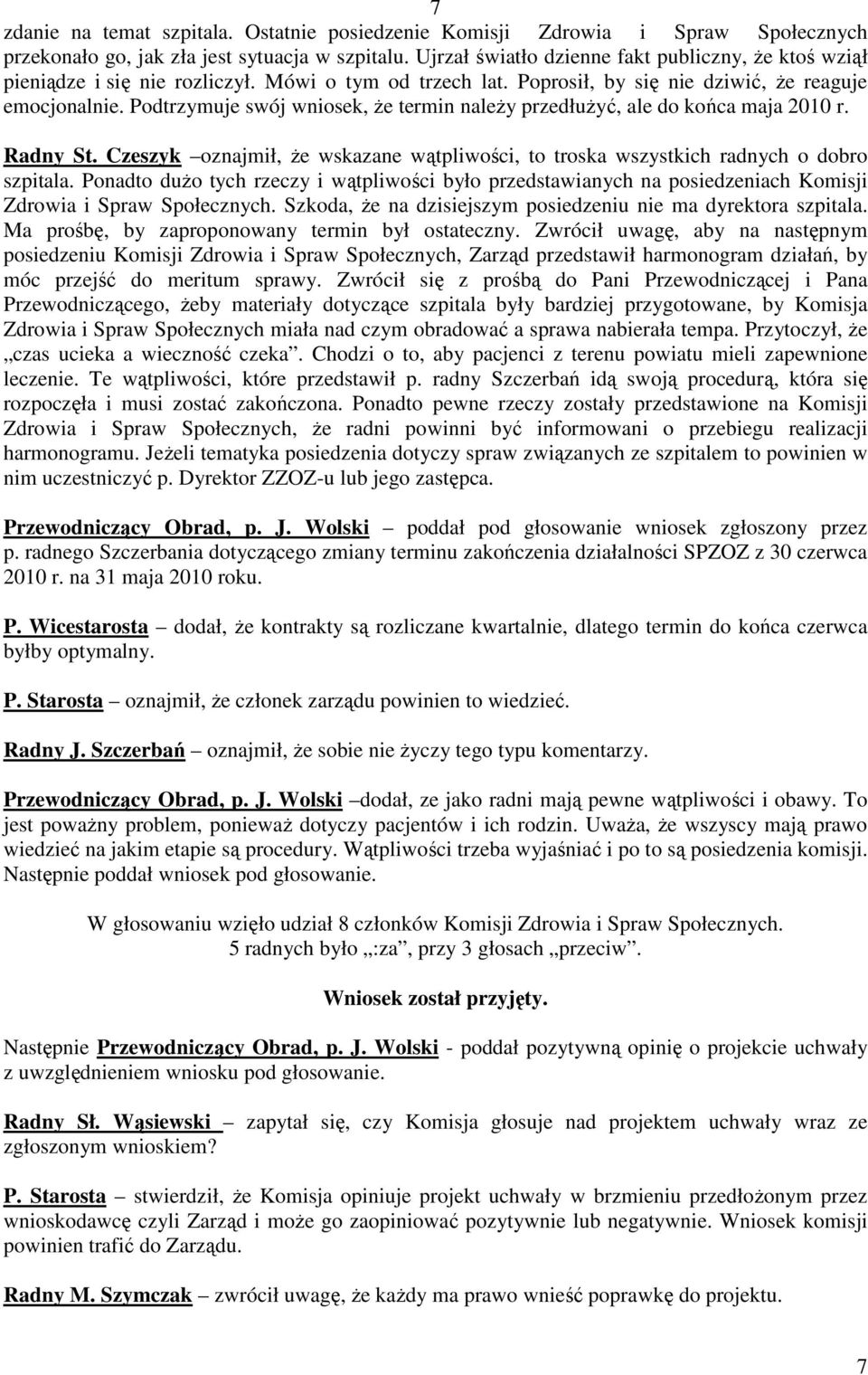 Podtrzymuje swój wniosek, Ŝe termin naleŝy przedłuŝyć, ale do końca maja 2010 r. Radny St. Czeszyk oznajmił, Ŝe wskazane wątpliwości, to troska wszystkich radnych o dobro szpitala.