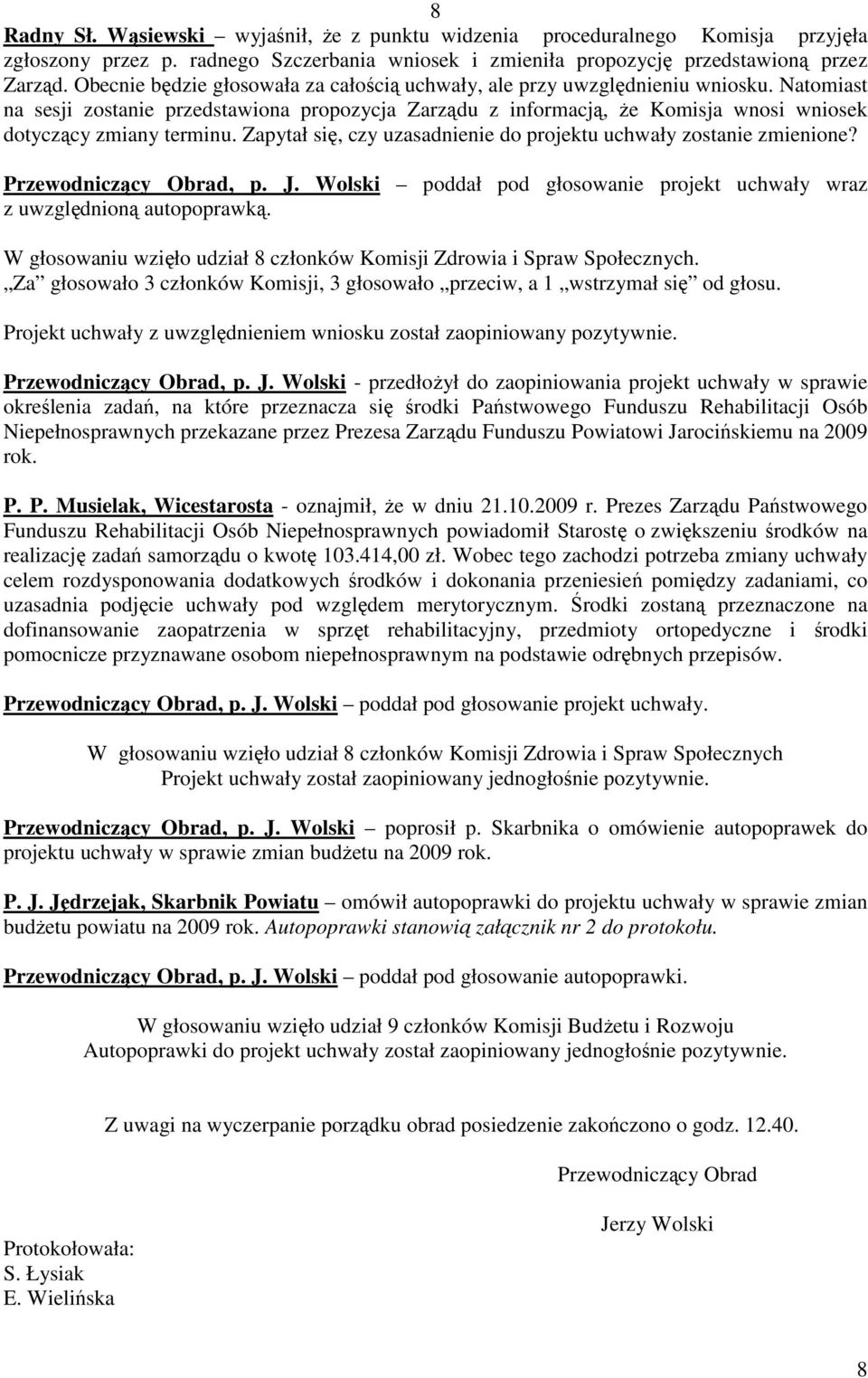 Natomiast na sesji zostanie przedstawiona propozycja Zarządu z informacją, Ŝe Komisja wnosi wniosek dotyczący zmiany terminu. Zapytał się, czy uzasadnienie do projektu uchwały zostanie zmienione?