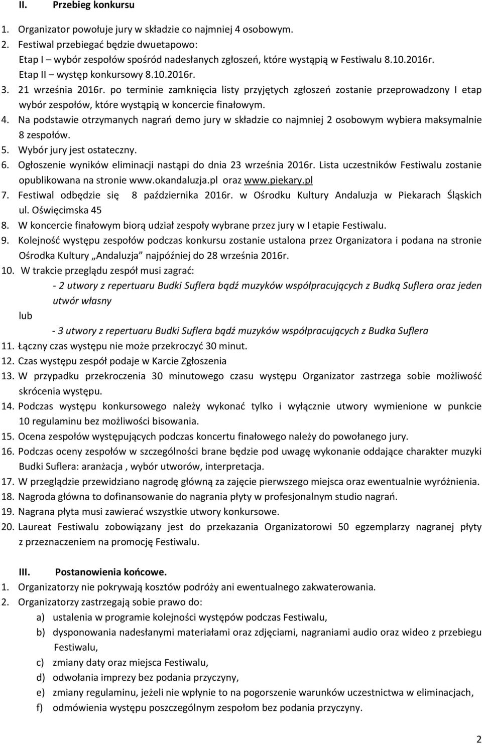 po terminie zamknięcia listy przyjętych zgłoszeń zostanie przeprowadzony I etap wybór zespołów, które wystąpią w koncercie finałowym. 4.