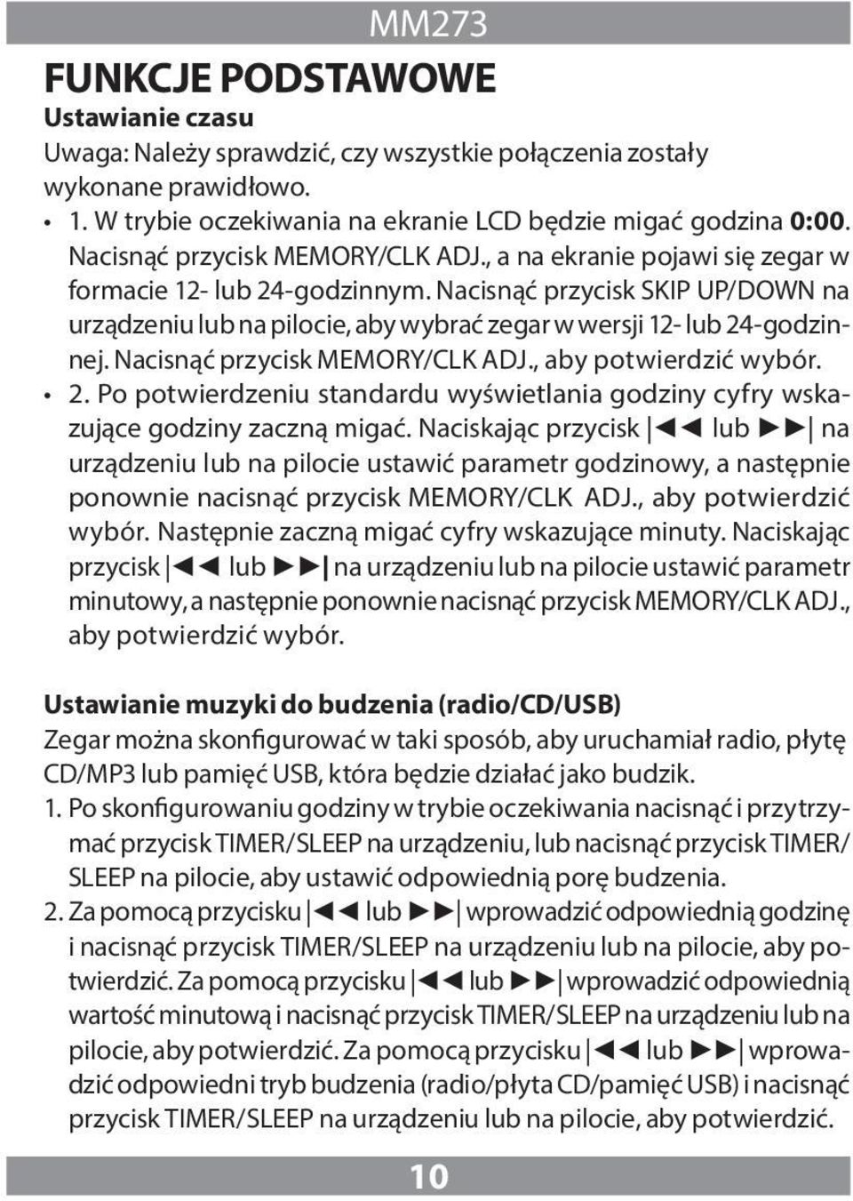 Nacisnąć przycisk SKIP UP/DOWN na urządzeniu lub na pilocie, aby wybrać zegar w wersji 12- lub 24-godzinnej. Nacisnąć przycisk MEMORY/CLK ADJ., aby potwierdzić wybór. 2. Po potwierdzeniu standardu wyświetlania godziny cyfry wskazujące godziny zaczną migać.