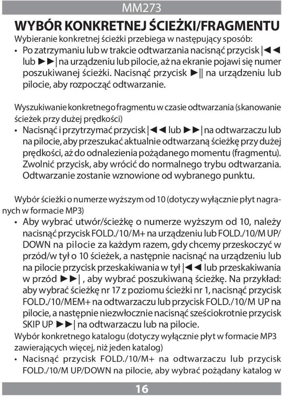 Wyszukiwanie konkretnego fragmentu w czasie odtwarzania (skanowanie ścieżek przy dużej prędkości) Nacisnąć i przytrzymać przycisk lub na odtwarzaczu lub na pilocie, aby przeszukać aktualnie