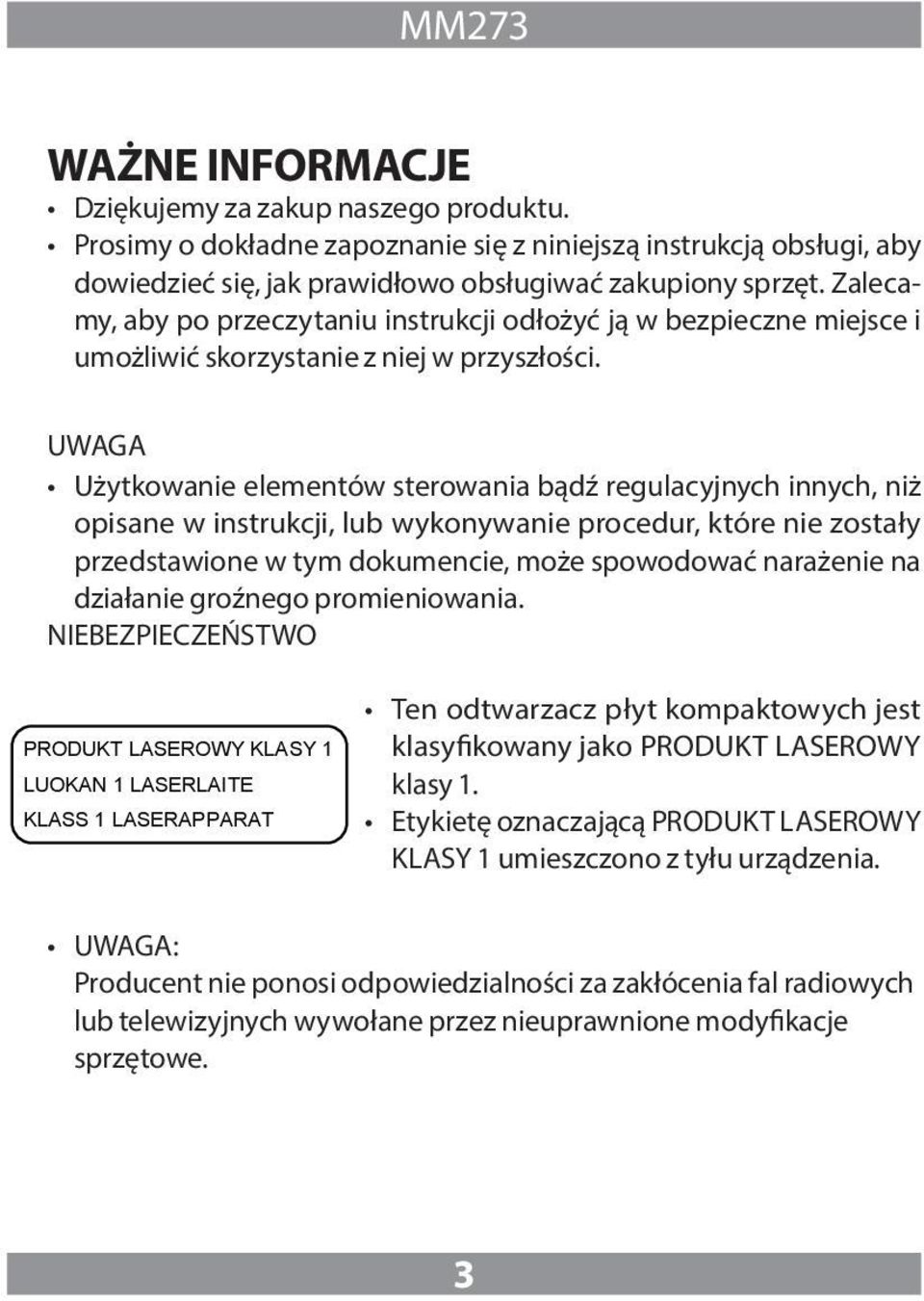 UWAGA Użytkowanie elementów sterowania bądź regulacyjnych innych, niż opisane w instrukcji, lub wykonywanie procedur, które nie zostały przedstawione w tym dokumencie, może spowodować narażenie na