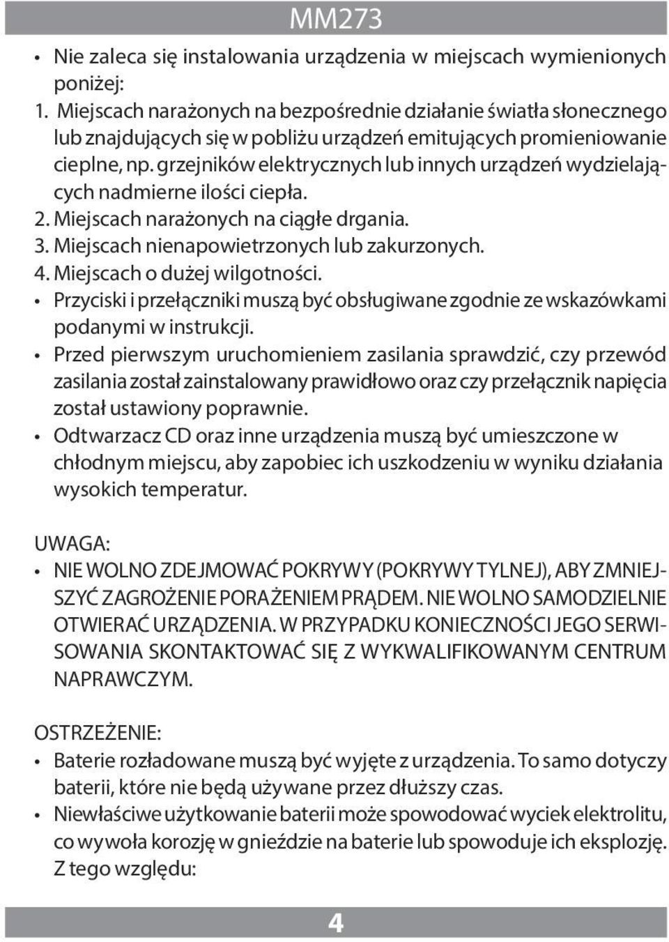 grzejników elektrycznych lub innych urządzeń wydzielających nadmierne ilości ciepła. 2. Miejscach narażonych na ciągłe drgania. 3. Miejscach nienapowietrzonych lub zakurzonych. 4.