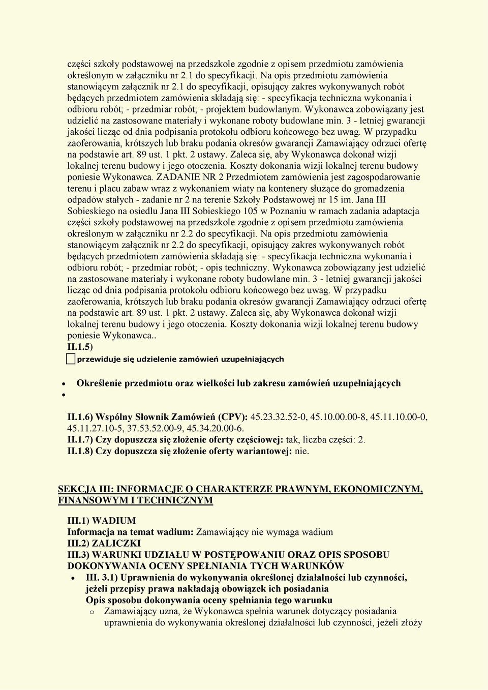 Wykonawca zobowiązany jest udzielić na zastosowane materiały i wykonane roboty budowlane min. 3 - letniej gwarancji jakości licząc od dnia podpisania protokołu odbioru końcowego bez uwag.