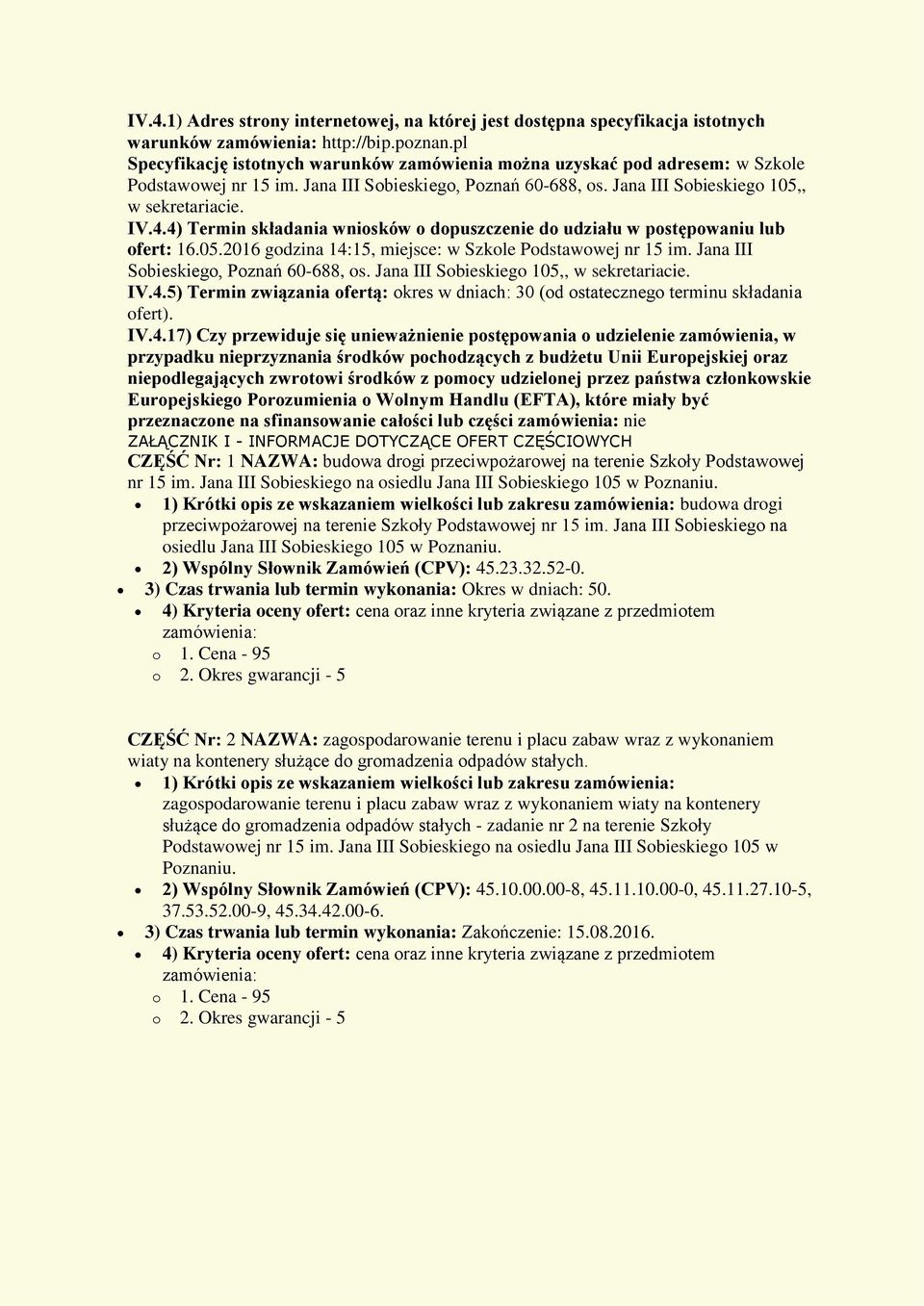 4) Termin składania wniosków o dopuszczenie do udziału w postępowaniu lub ofert: 16.05.2016 godzina 14:15, miejsce: w Szkole Podstawowej nr 15 im. Jana III Sobieskiego, Poznań 60-688, os.