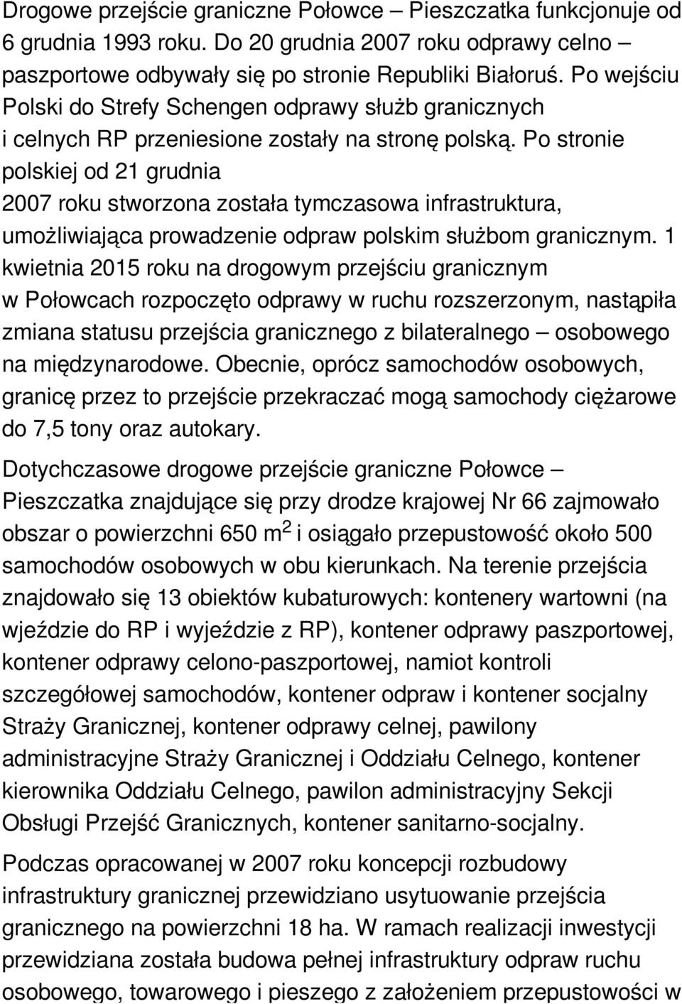 Po stronie polskiej od 21 grudnia 2007 roku stworzona została tymczasowa infrastruktura, umożliwiająca prowadzenie odpraw polskim służbom granicznym.