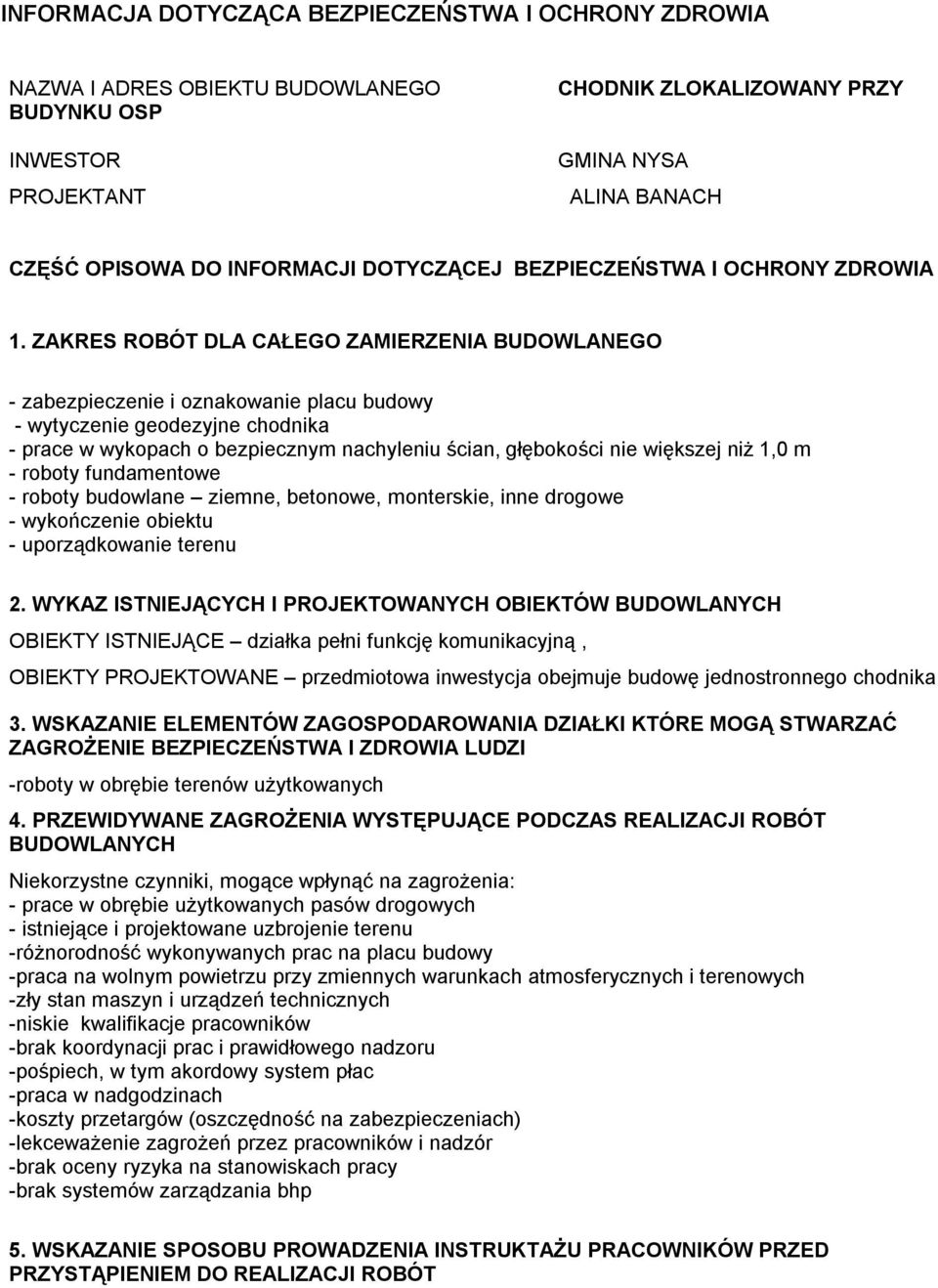 ZAKRES ROBÓT DLA CAŁEGO ZAMIERZENIA BUDOWLANEGO - zabezpieczenie i oznakowanie placu budowy - wytyczenie geodezyjne chodnika - prace w wykopach o bezpiecznym nachyleniu ścian, głębokości nie większej