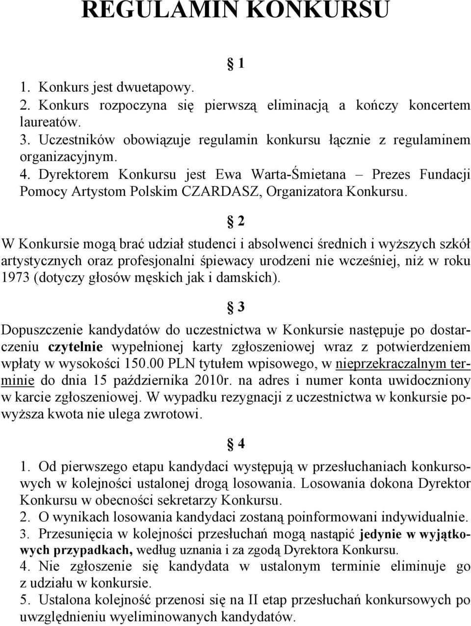 2 W Konkursie mogą brać udział studenci i absolwenci średnich i wyŝszych szkół artystycznych oraz profesjonalni śpiewacy urodzeni nie wcześniej, niŝ w roku 1973 (dotyczy głosów męskich jak i