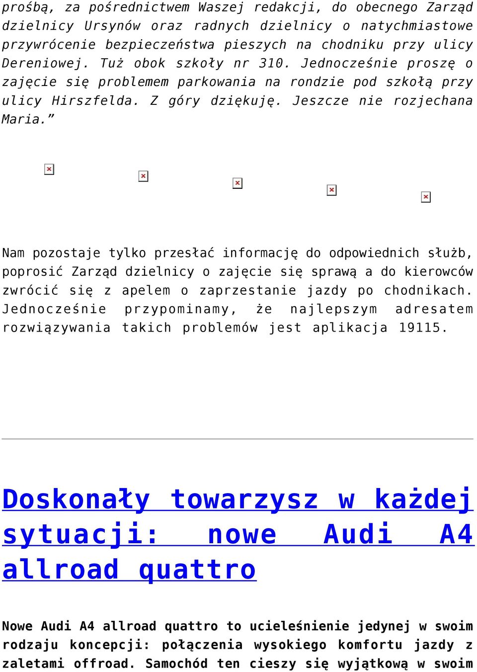Nam pozostaje tylko przesłać informację do odpowiednich służb, poprosić Zarząd dzielnicy o zajęcie się sprawą a do kierowców zwrócić się z apelem o zaprzestanie jazdy po chodnikach.