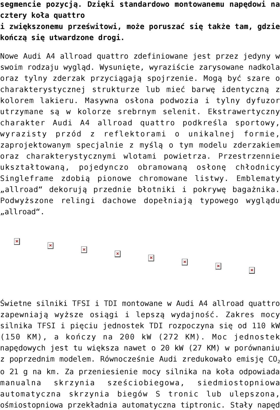 Mogą być szare o charakterystycznej strukturze lub mieć barwę identyczną z kolorem lakieru. Masywna osłona podwozia i tylny dyfuzor utrzymane są w kolorze srebrnym selenit.