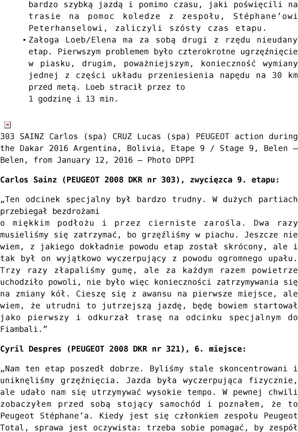 Pierwszym problemem było czterokrotne ugrzęźnięcie w piasku, drugim, poważniejszym, konieczność wymiany jednej z części układu przeniesienia napędu na 30 km przed metą.