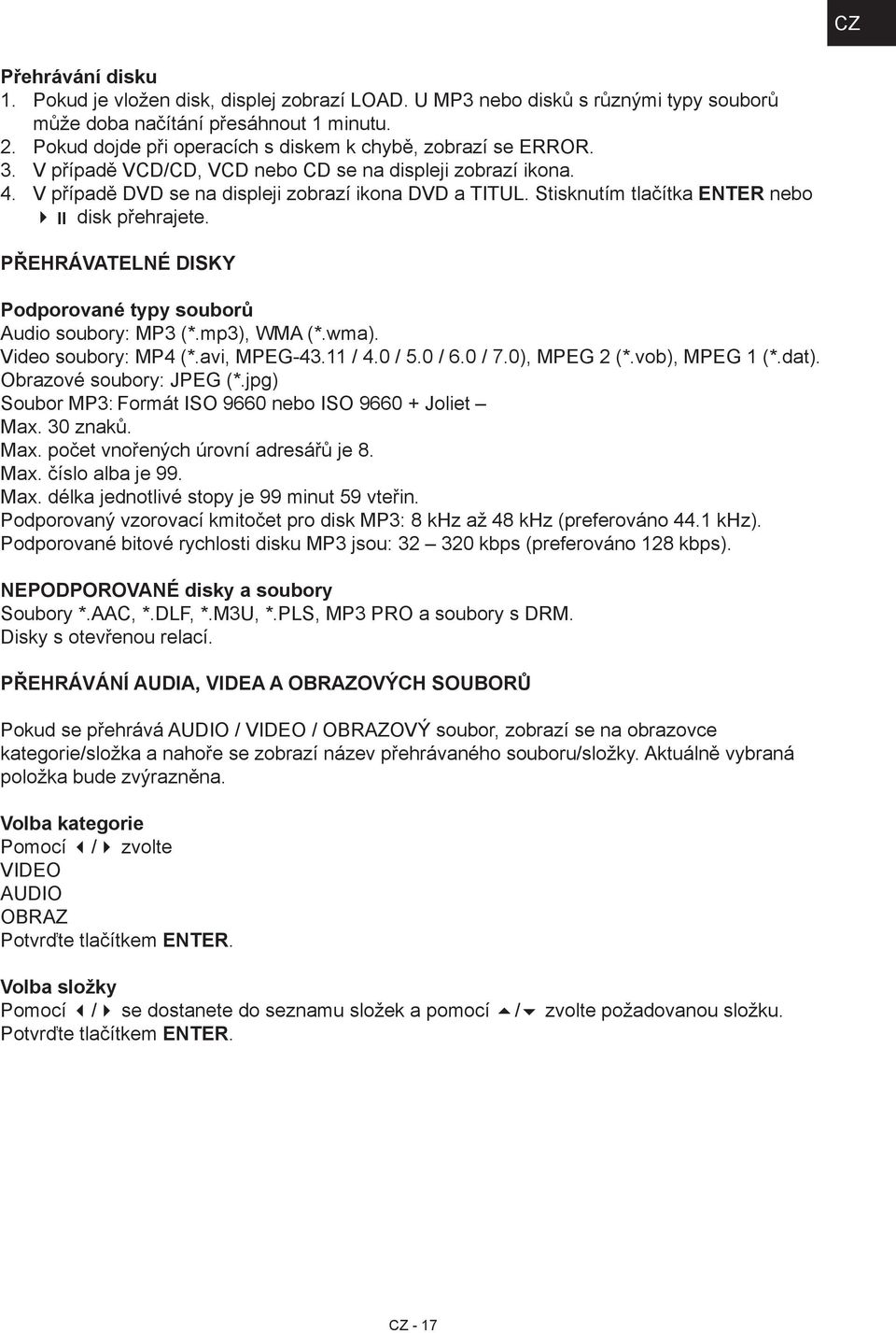 Stisknutím tlačítka ENTER nebo disk přehrajete. Přehrávatelné disky Podporované typy souborů Audio soubory: MP3 (*.mp3), WMA (*.wma). Video soubory: MP4 (*.avi, MPEG-43.11 / 4.0 / 5.0 / 6.0 / 7.